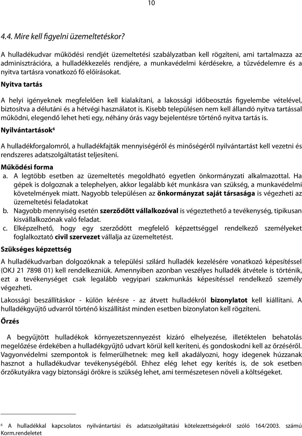 tartásra vonatkozó fő előírásokat. Nyitva tartás A helyi igényeknek megfelelően kell kialakítani, a lakossági időbeosztás figyelembe vételével, biztosítva a délutáni és a hétvégi használatot is.