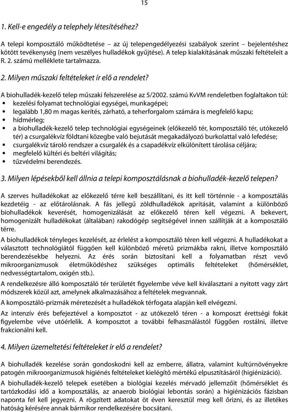 számú KvVM rendeletben foglaltakon túl: kezelési folyamat technológiai egységei, munkagépei; legalább 1,80 m magas kerítés, zárható, a teherforgalom számára is megfelelő kapu; hídmérleg; a