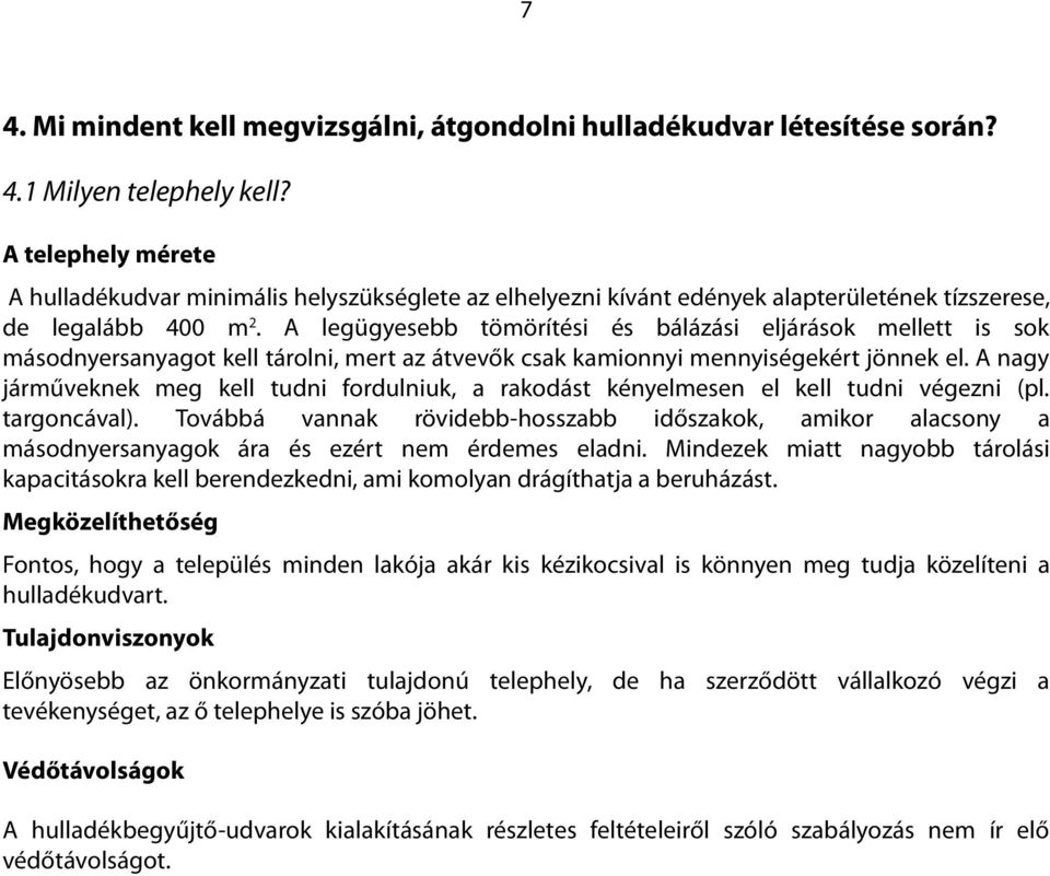 A legügyesebb tömörítési és bálázási eljárások mellett is sok másodnyersanyagot kell tárolni, mert az átvevők csak kamionnyi mennyiségekért jönnek el.