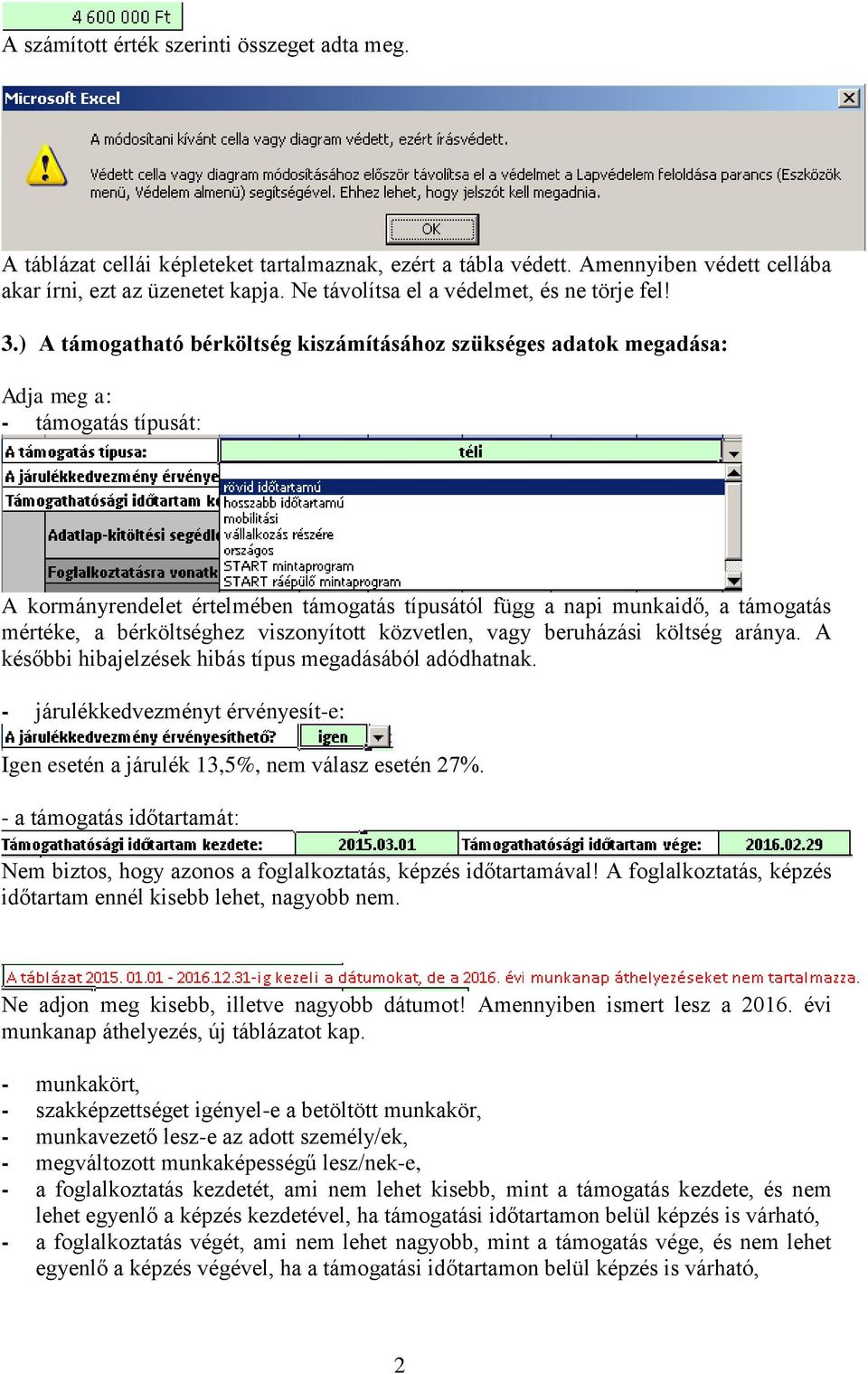 ) A támogatható bérköltség kiszámításához szükséges adatok megadása: Adja meg a: - támogatás típusát: A kormányrendelet értelmében támogatás típusától függ a napi munkaidő, a támogatás mértéke, a