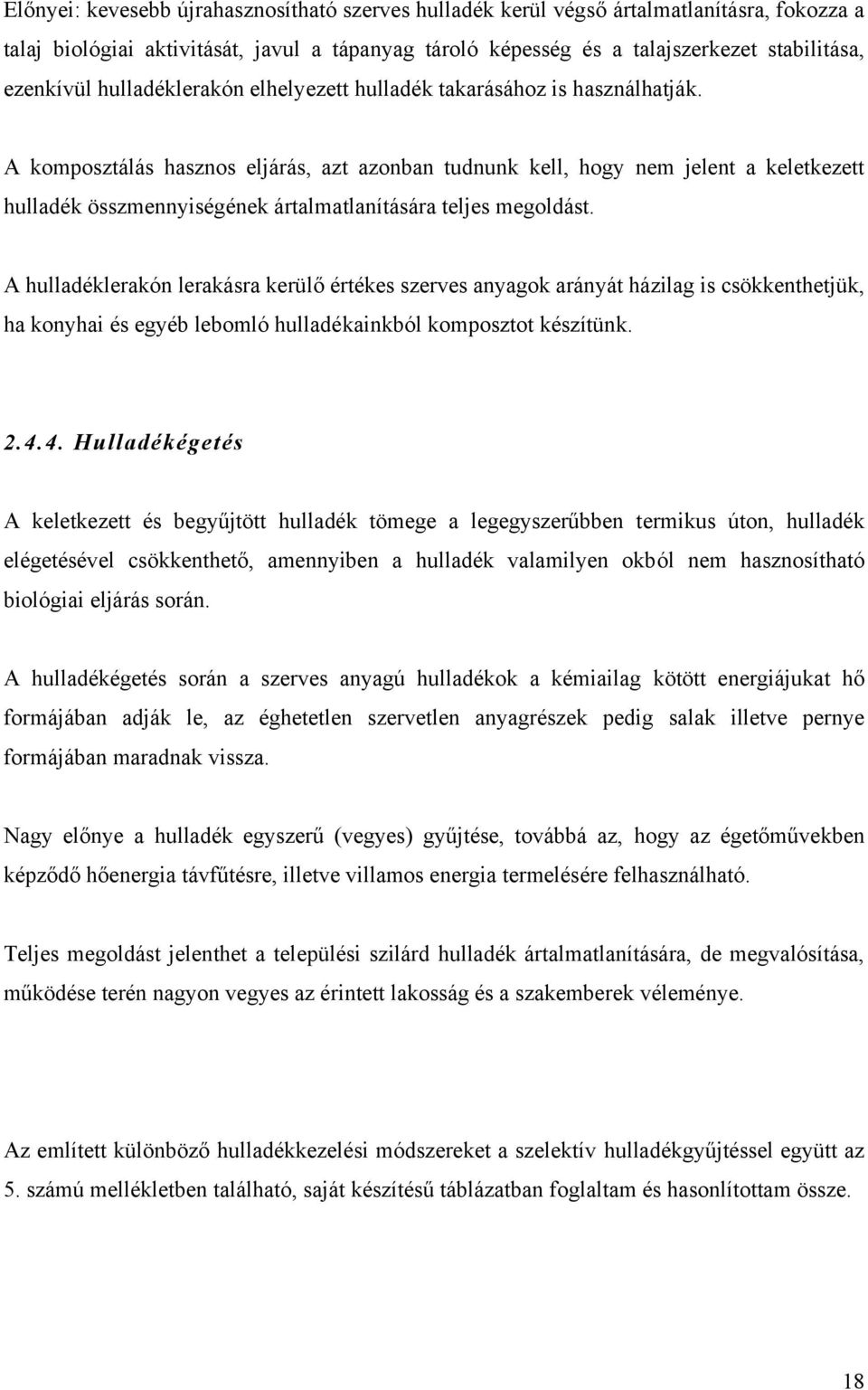 A komposztálás hasznos eljárás, azt azonban tudnunk kell, hogy nem jelent a keletkezett hulladék összmennyiségének ártalmatlanítására teljes megoldást.