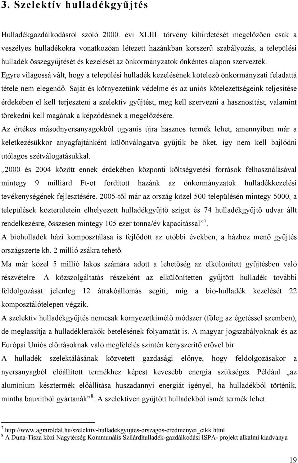 szervezték. Egyre világossá vált, hogy a települési hulladék kezelésének kötelező önkormányzati feladattá tétele nem elegendő.