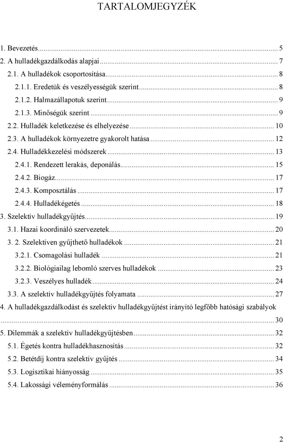 .. 15 2.4.2. Biogáz... 17 2.4.3. Komposztálás... 17 2.4.4. Hulladékégetés... 18 3. Szelektív hulladékgyűjtés... 19 3.1. Hazai koordináló szervezetek... 20 3. 2. Szelektíven gyűjthető hulladékok... 21 3.