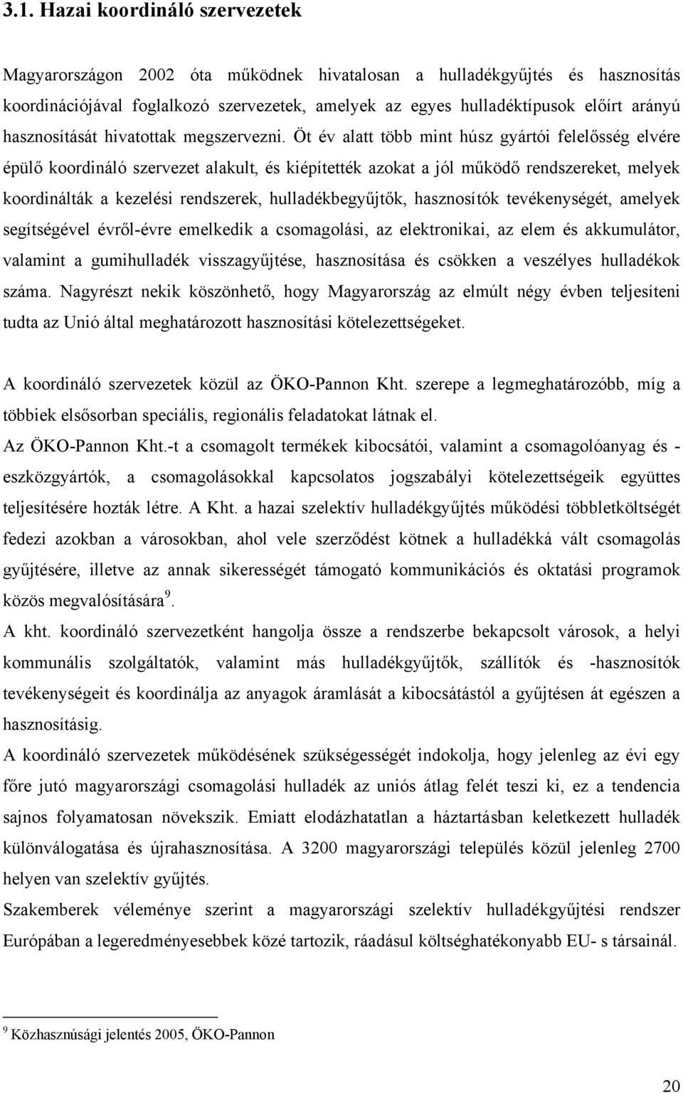 Öt év alatt több mint húsz gyártói felelősség elvére épülő koordináló szervezet alakult, és kiépítették azokat a jól működő rendszereket, melyek koordinálták a kezelési rendszerek, hulladékbegyűjtők,