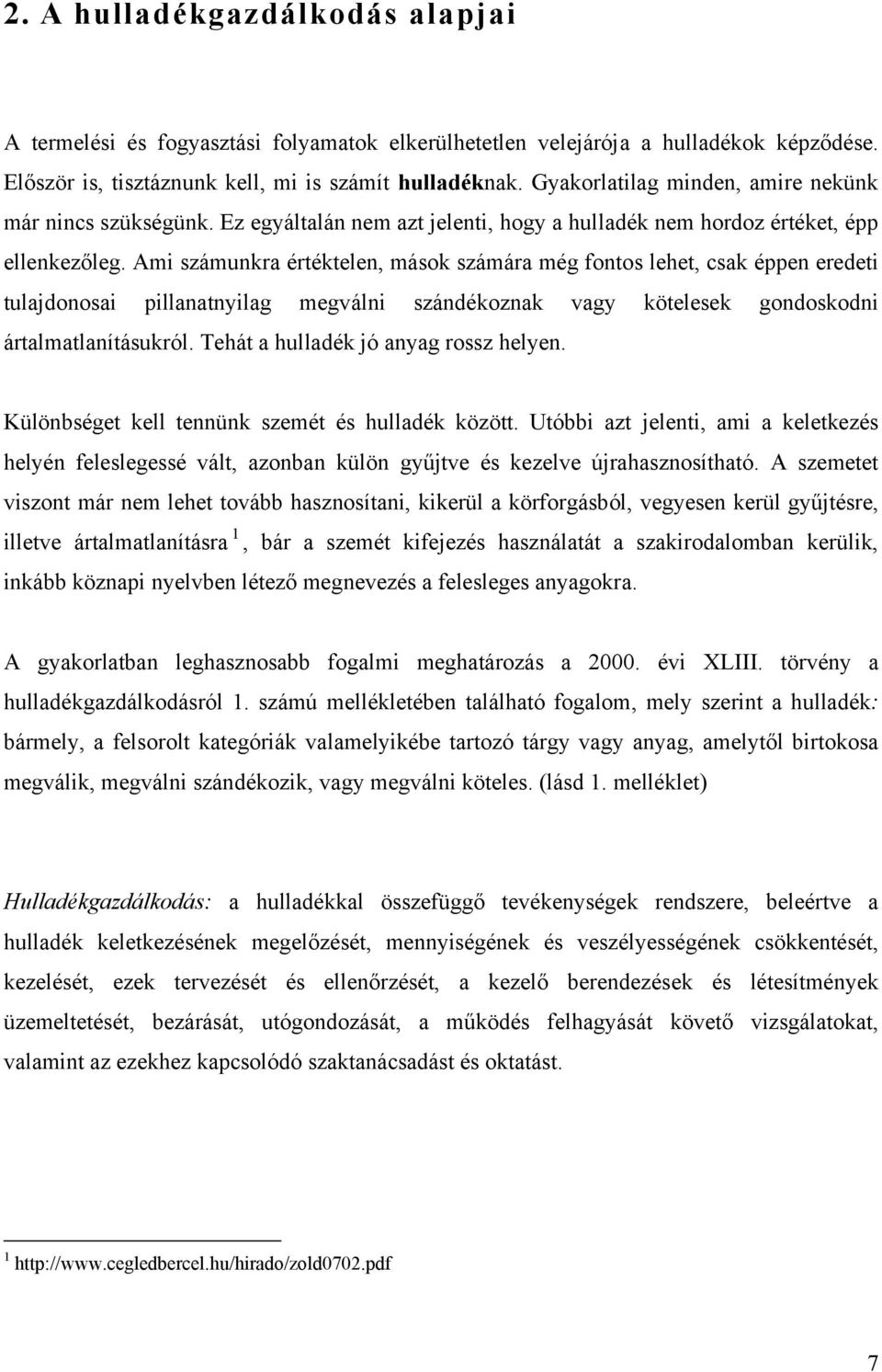 Ami számunkra értéktelen, mások számára még fontos lehet, csak éppen eredeti tulajdonosai pillanatnyilag megválni szándékoznak vagy kötelesek gondoskodni ártalmatlanításukról.