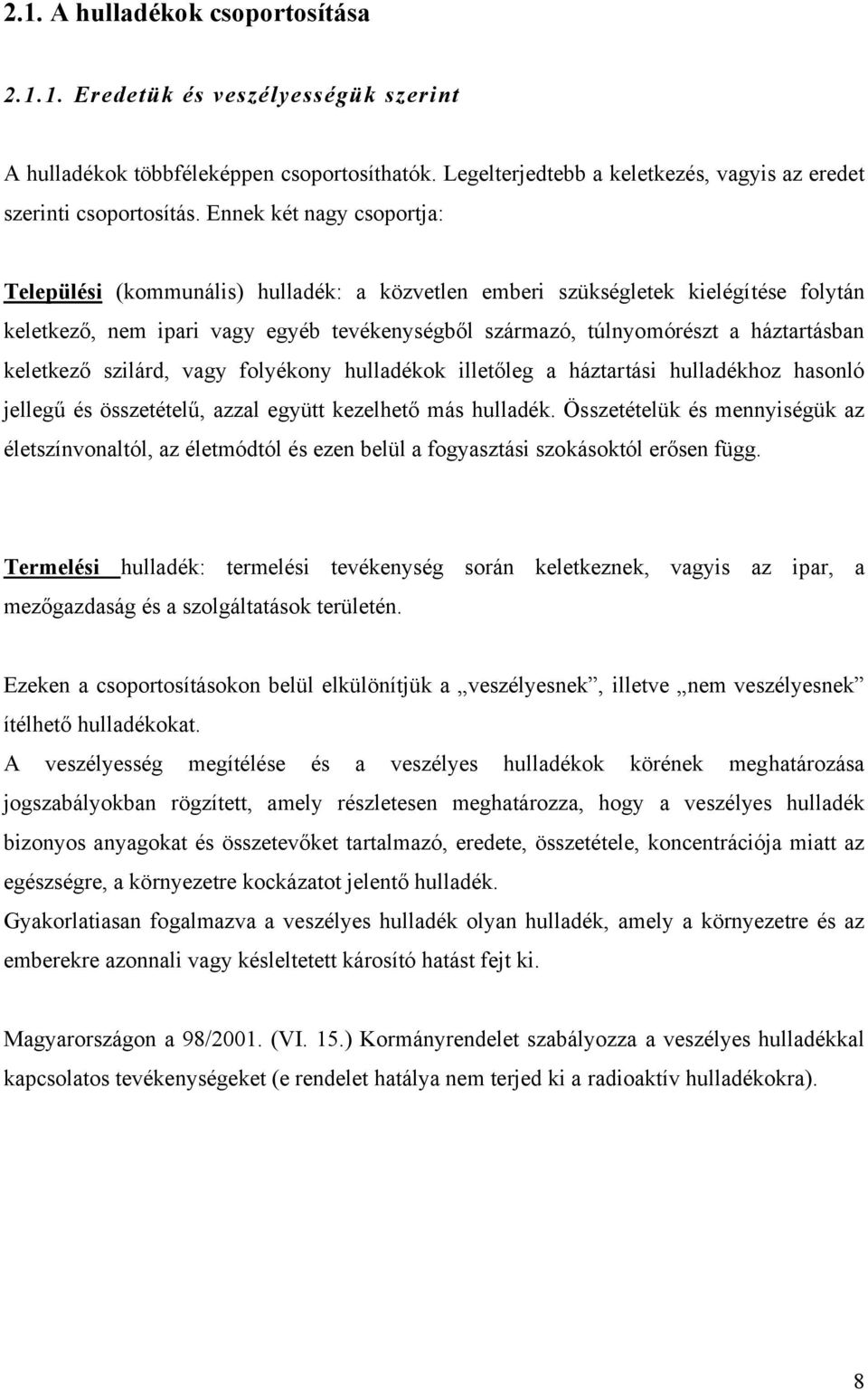 keletkező szilárd, vagy folyékony hulladékok illetőleg a háztartási hulladékhoz hasonló jellegű és összetételű, azzal együtt kezelhető más hulladék.