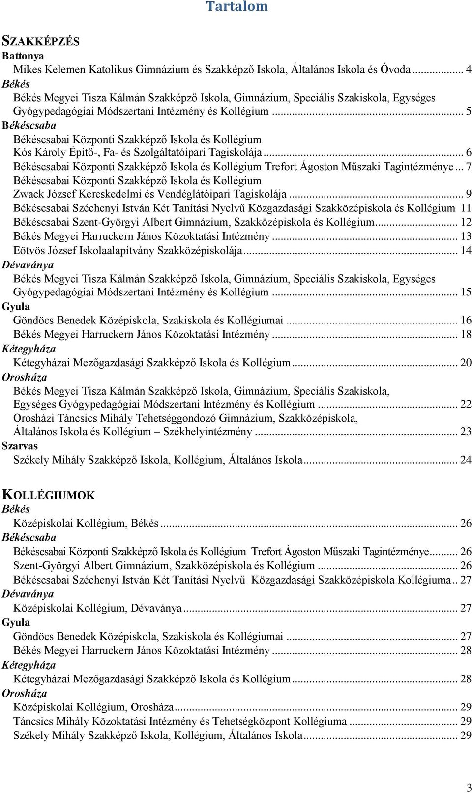 .. 5 Békéscsaba Békéscsabai Központi Szakképző Iskola és Kollégium Kós Károly Építő-, Fa- és Szolgáltatóipari Tagiskolája.