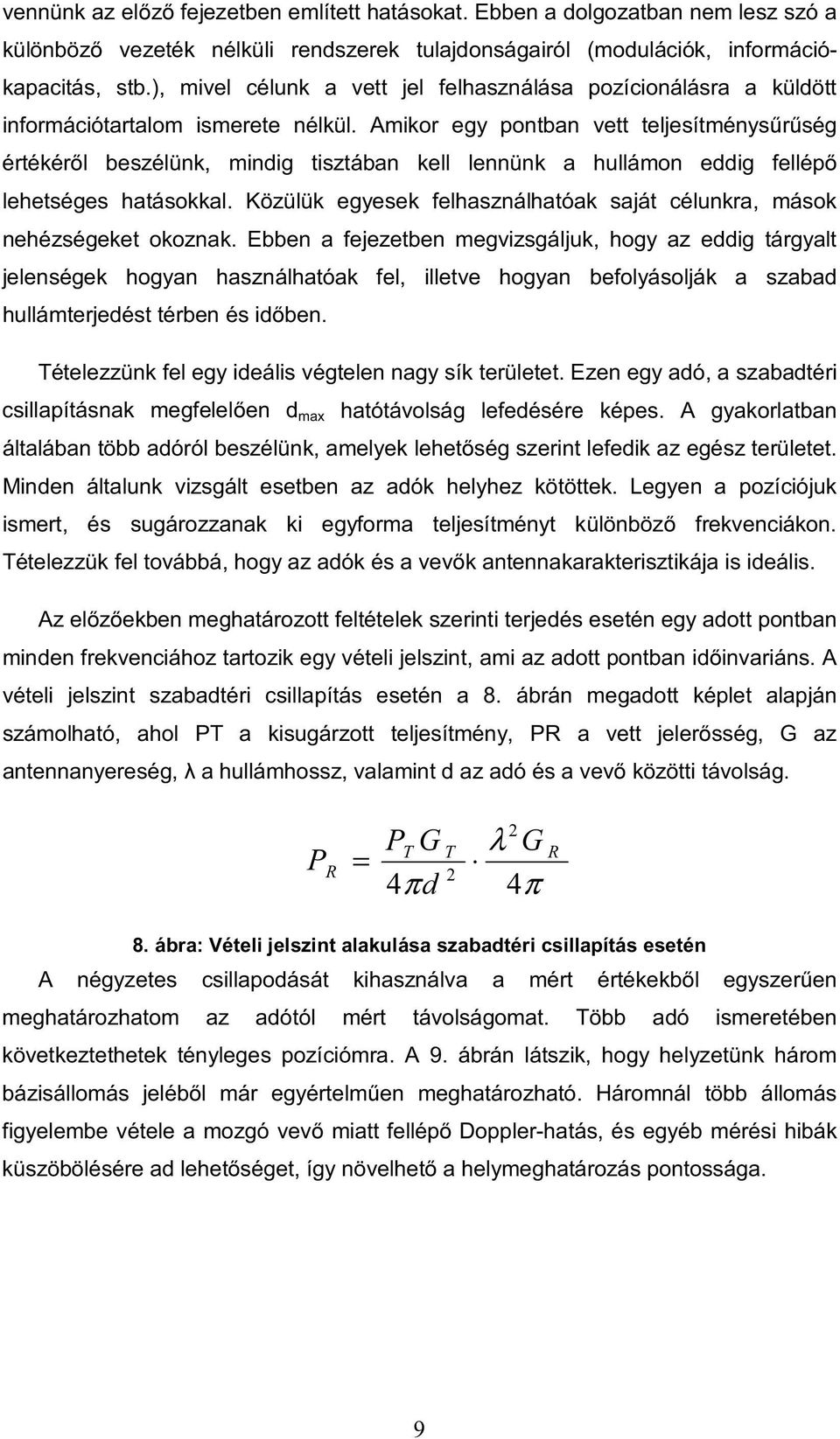 Amikor egy pontban vett teljesítménysűrűség értékéről beszélünk, mindig tisztában kell lennünk a hullámon eddig fellépő lehetséges hatásokkal.