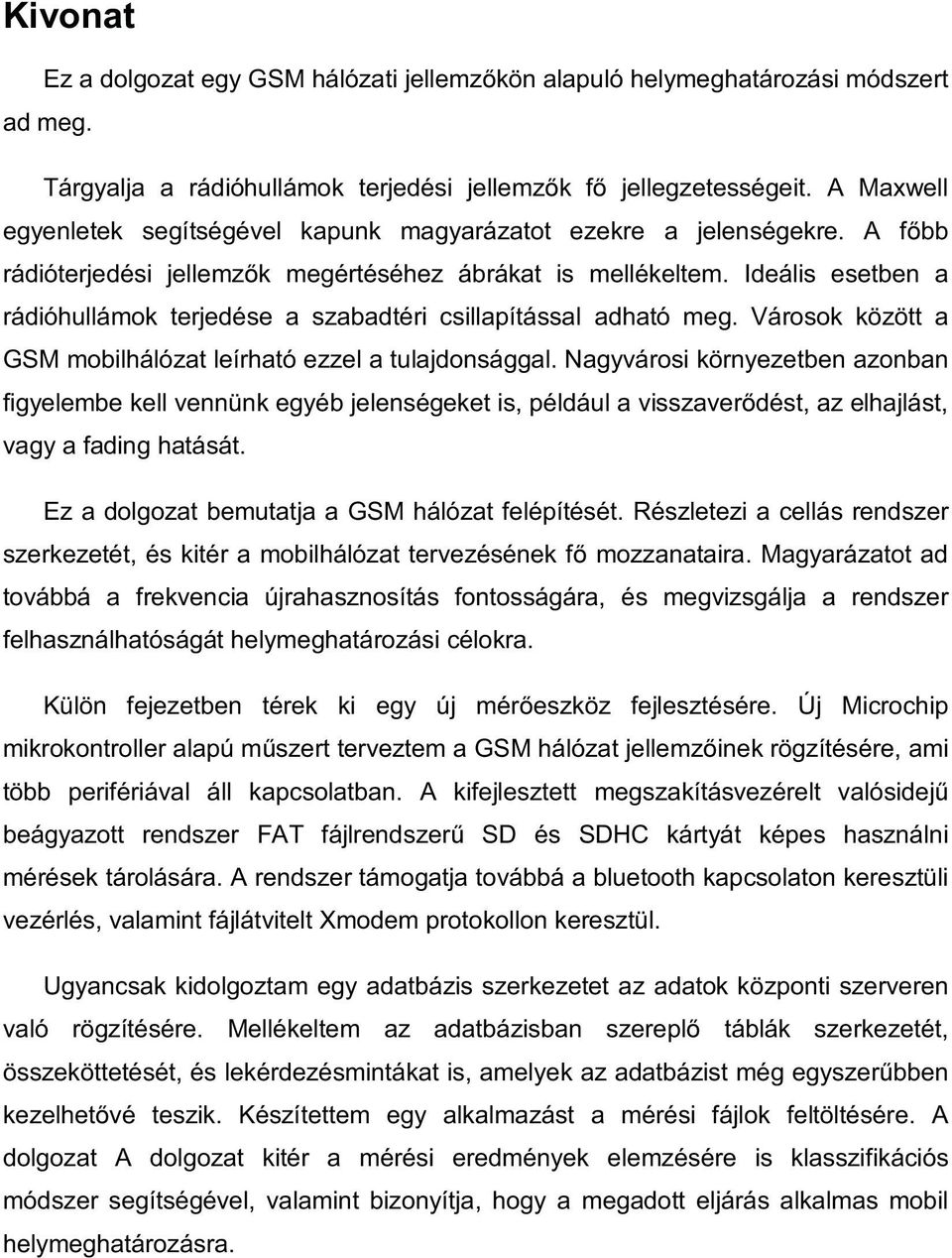 Ideális esetben a rádióhullámok terjedése a szabadtéri csillapítással adható meg. Városok között a GSM mobilhálózat leírható ezzel a tulajdonsággal.