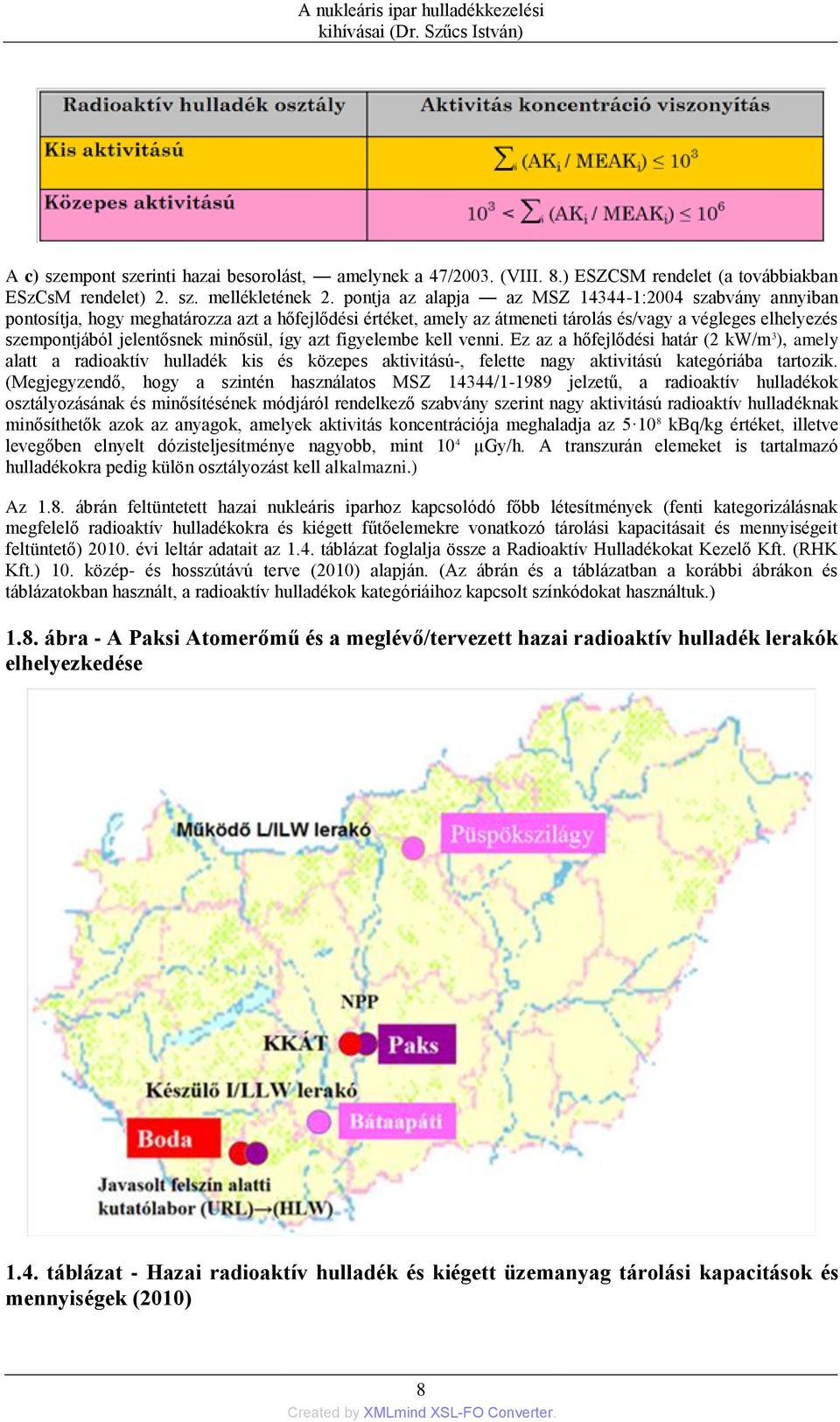 minősül, így azt figyelembe kell venni. Ez az a hőfejlődési határ (2 kw/m 3 ), amely alatt a radioaktív hulladék kis és közepes aktivitású-, felette nagy aktivitású kategóriába tartozik.