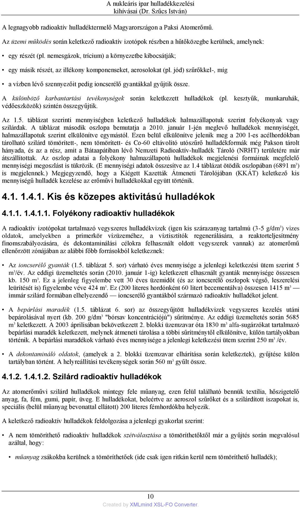 nemesgázok, trícium) a környezetbe kibocsátják; egy másik részét, az illékony komponenseket, aerosolokat (pl. jód) szűrőkkel-, míg a vízben lévő szennyezőit pedig ioncserélő gyantákkal gyűjtik össze.