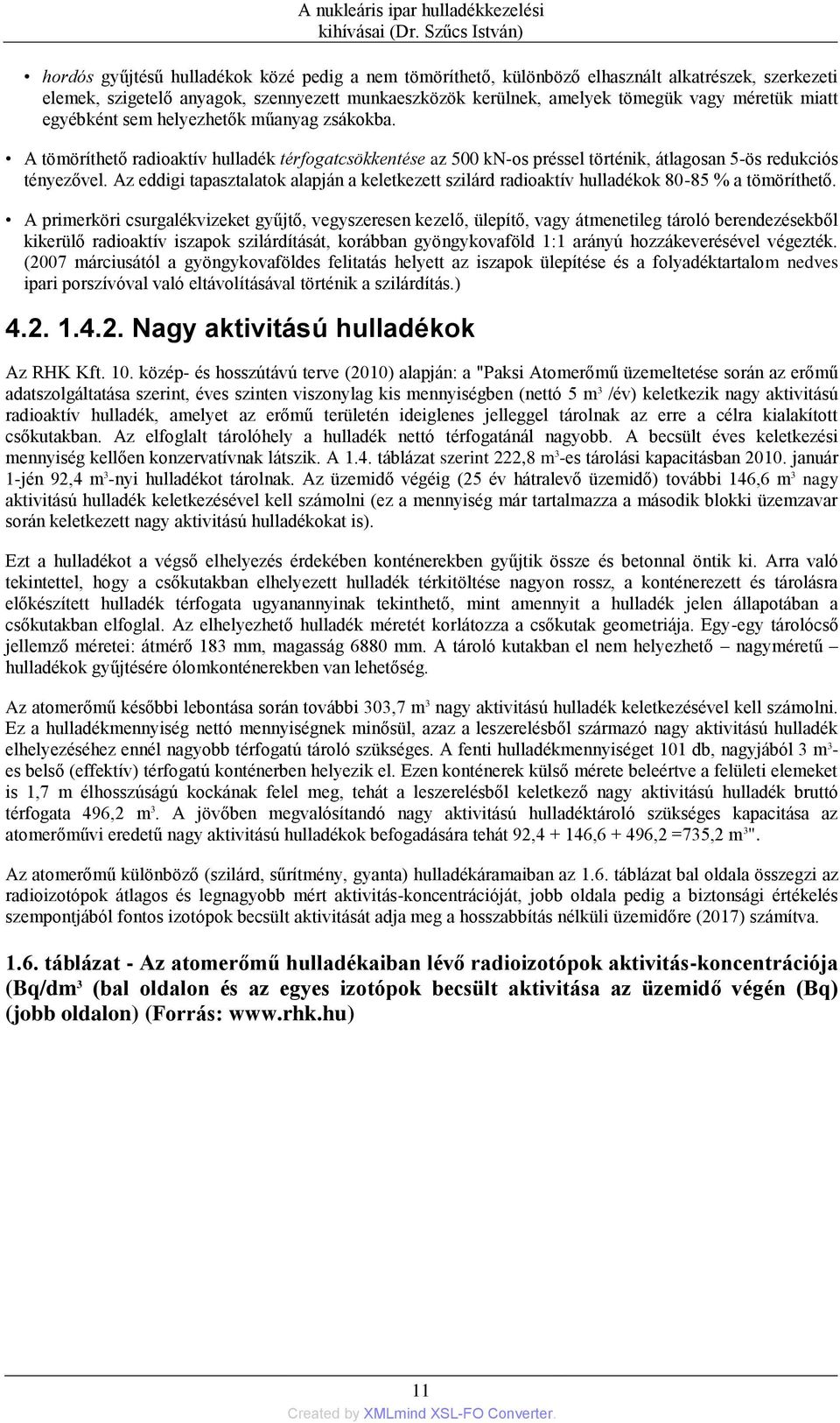 méretük miatt egyébként sem helyezhetők műanyag zsákokba. A tömöríthető radioaktív hulladék térfogatcsökkentése az 500 kn-os préssel történik, átlagosan 5-ös redukciós tényezővel.