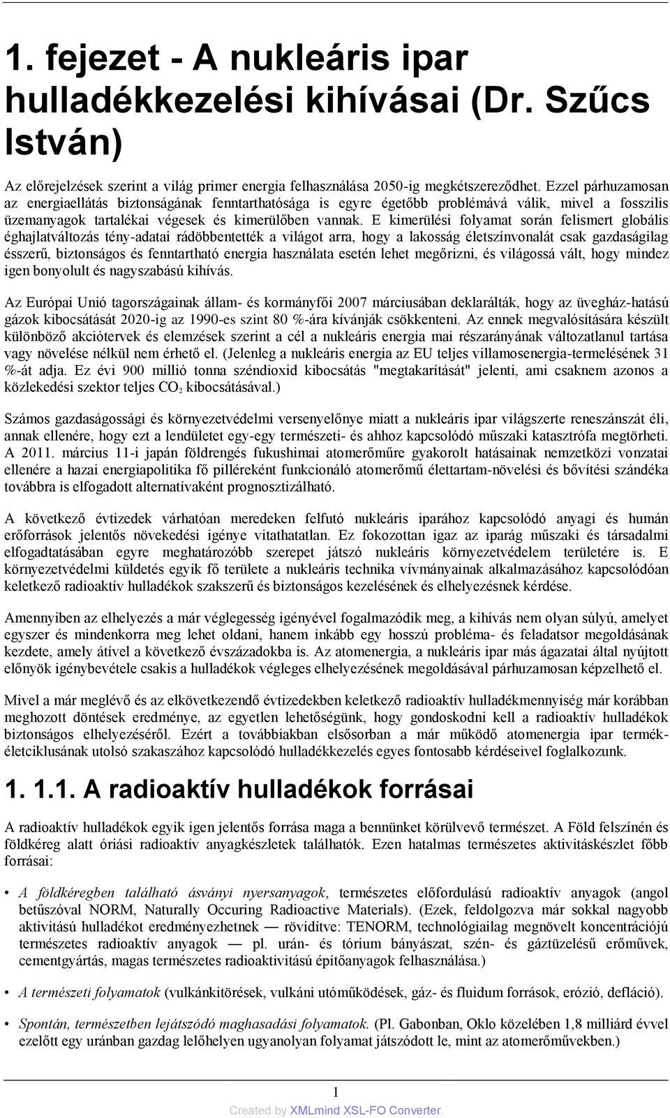 E kimerülési folyamat során felismert globális éghajlatváltozás tény-adatai rádöbbentették a világot arra, hogy a lakosság életszínvonalát csak gazdaságilag ésszerű, biztonságos és fenntartható