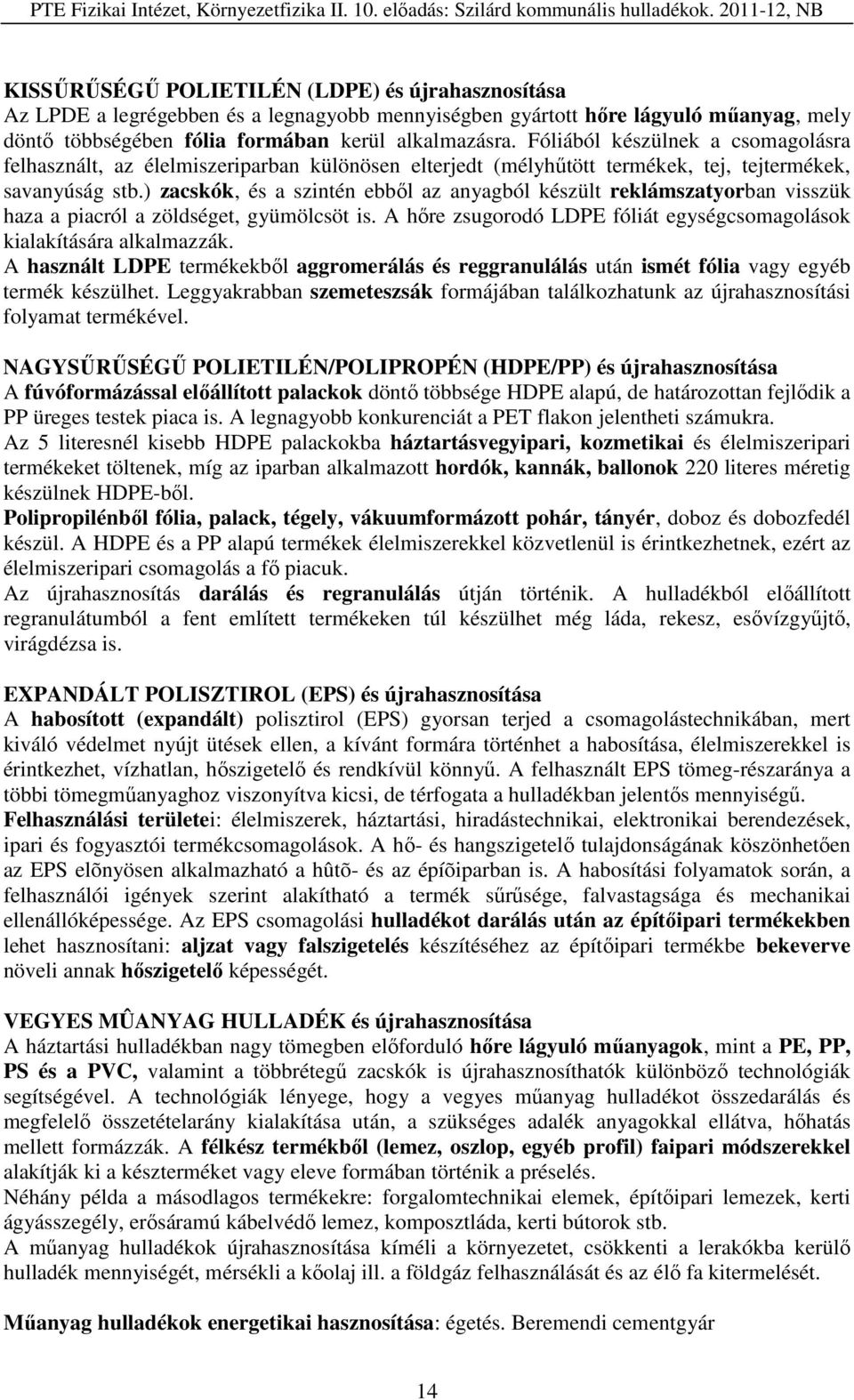 ) zacskók, és a szintén ebből az anyagból készült reklámszatyorban visszük haza a piacról a zöldséget, gyümölcsöt is. A hőre zsugorodó LDPE fóliát egységcsomagolások kialakítására alkalmazzák.