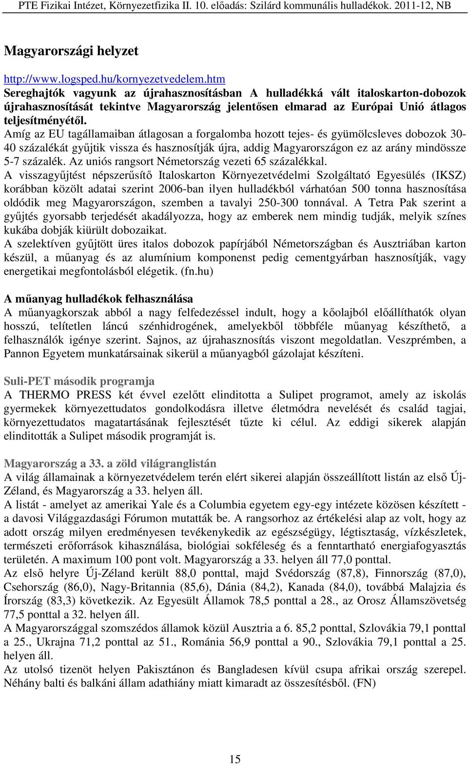 Amíg az EU tagállamaiban átlagosan a forgalomba hozott tejes- és gyümölcsleves dobozok 30-40 százalékát gyűjtik vissza és hasznosítják újra, addig Magyarországon ez az arány mindössze 5-7 százalék.