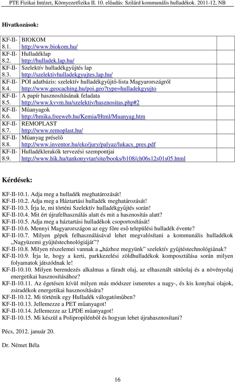 remoplast.hu/ Műanyag préselő http://www.inventor.hu/eko/jury/palyaz/lukacs_pres.pdf Hulladéklerakók tervezési szempontjai http://www.hik.hu/tankonyvtar/site/books/b108/ch06s12s01s05.