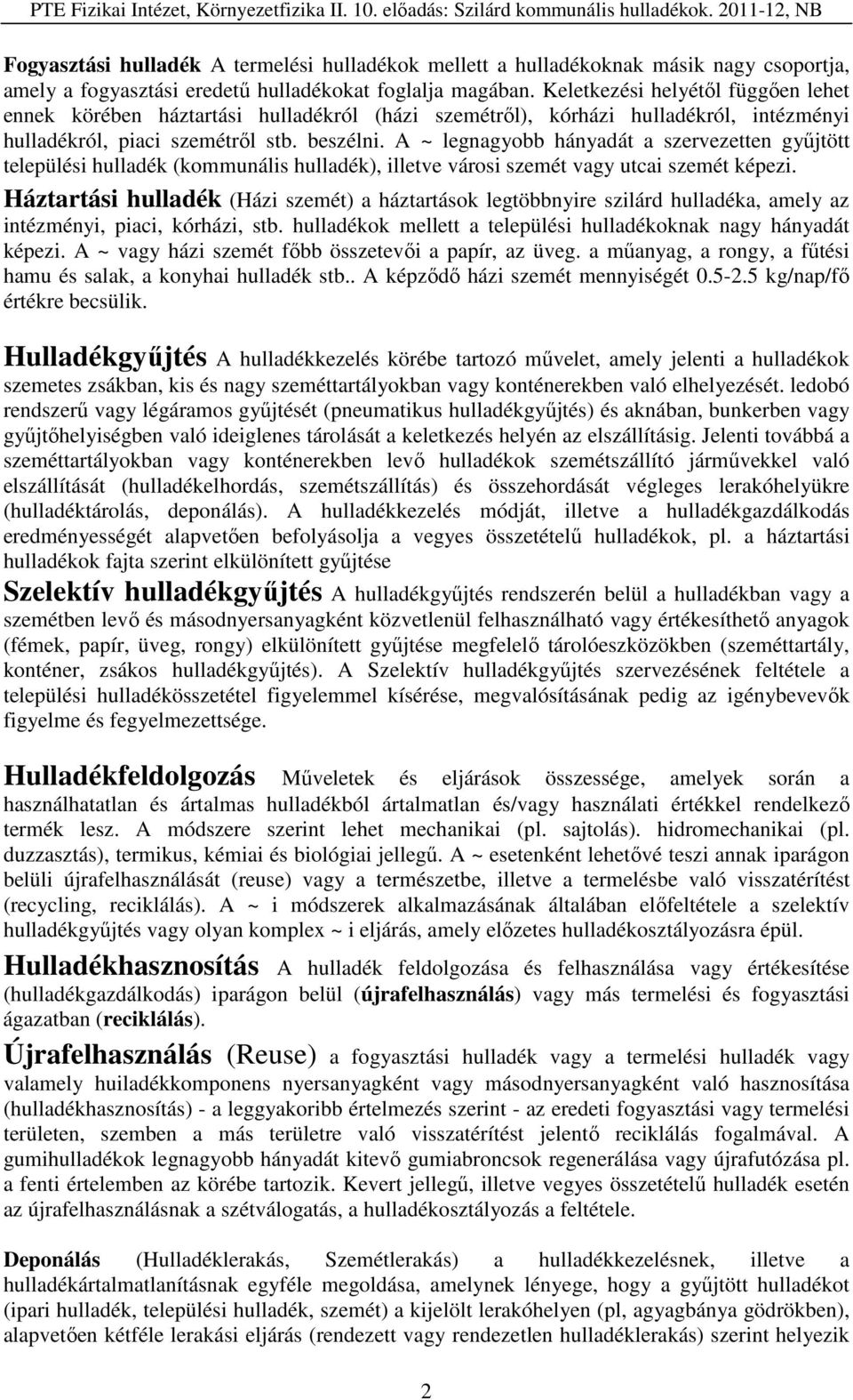 A ~ legnagyobb hányadát a szervezetten gyűjtött települési hulladék (kommunális hulladék), illetve városi szemét vagy utcai szemét képezi.