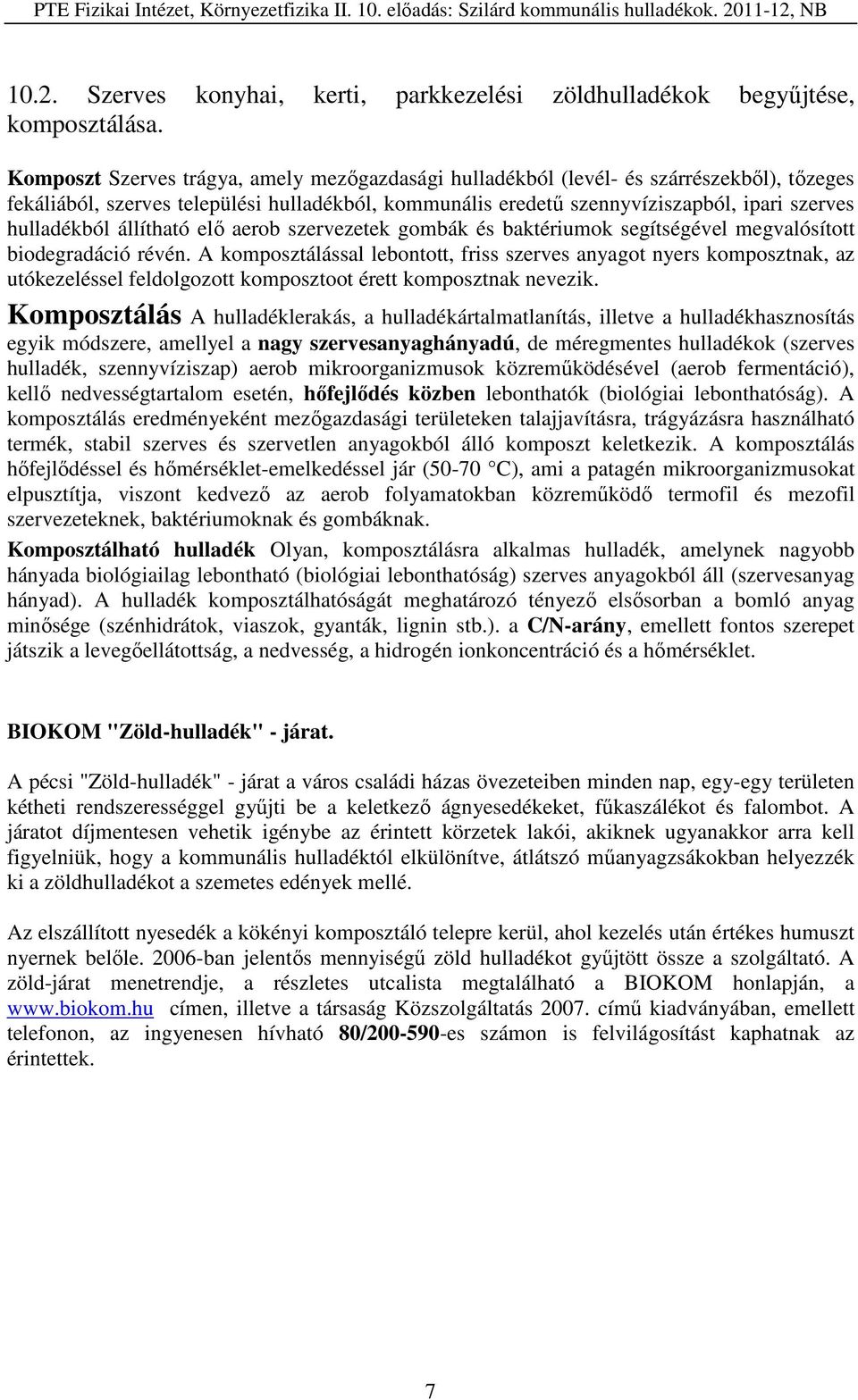 állítható elő aerob szervezetek gombák és baktériumok segítségével megvalósított biodegradáció révén.