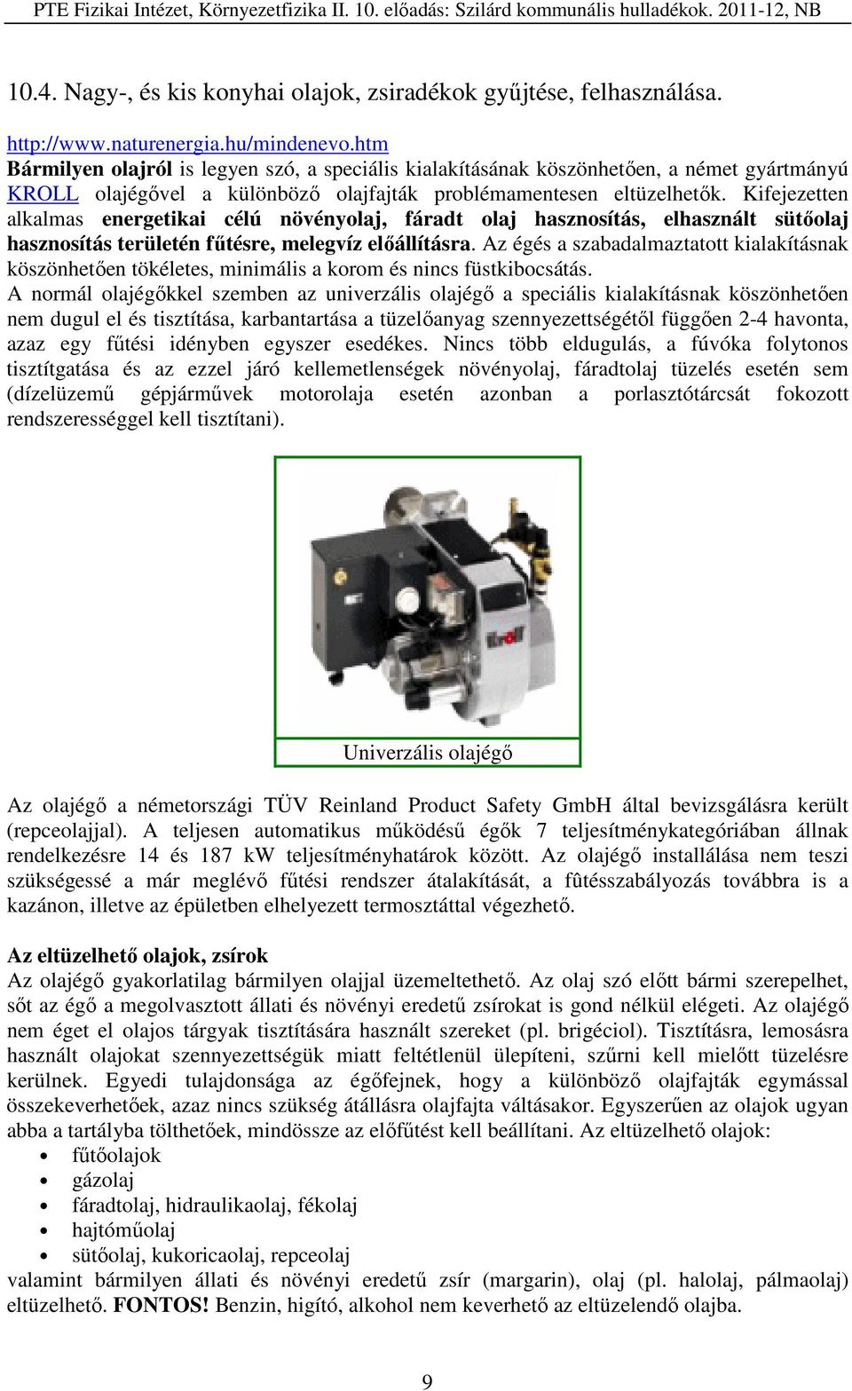 Kifejezetten alkalmas energetikai célú növényolaj, fáradt olaj hasznosítás, elhasznált sütőolaj hasznosítás területén fűtésre, melegvíz előállításra.