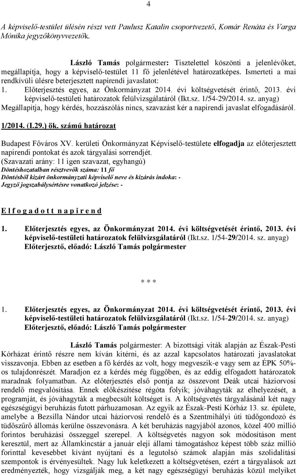 Ismerteti a mai rendkívüli ülésre beterjesztett napirendi javaslatot: 1. Előterjesztés egyes, az Önkormányzat 2014. évi költségvetését érintő, 2013.