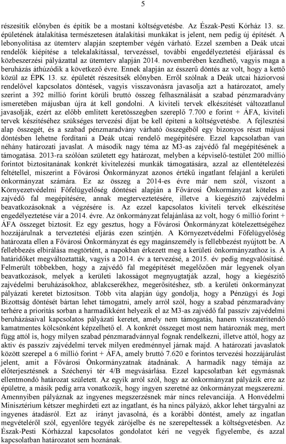 Ezzel szemben a Deák utcai rendelők kiépítése a telekalakítással, tervezéssel, további engedélyeztetési eljárással és közbeszerzési pályázattal az ütemterv alapján 2014.