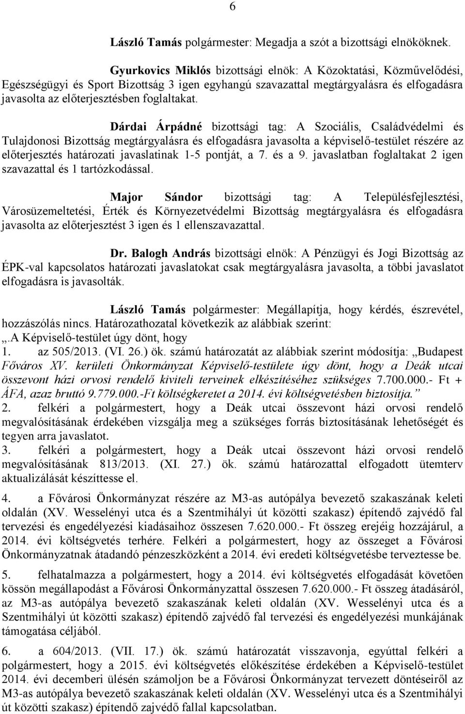 Dárdai Árpádné bizottsági tag: A Szociális, Családvédelmi és Tulajdonosi Bizottság megtárgyalásra és elfogadásra javasolta a képviselő-testület részére az előterjesztés határozati javaslatinak 1-5