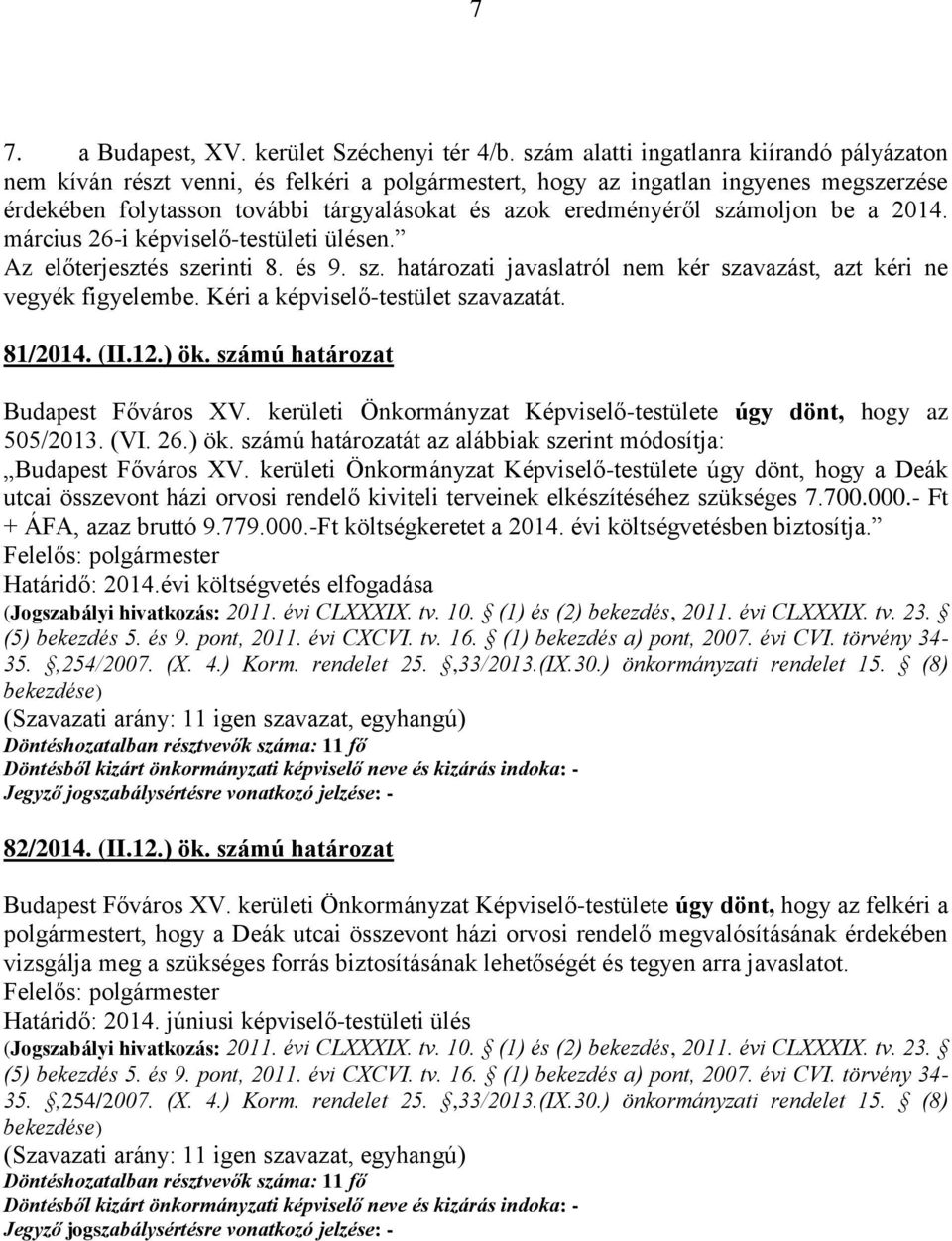 számoljon be a 2014. március 26-i képviselő-testületi ülésen. Az előterjesztés szerinti 8. és 9. sz. határozati javaslatról nem kér szavazást, azt kéri ne vegyék figyelembe.