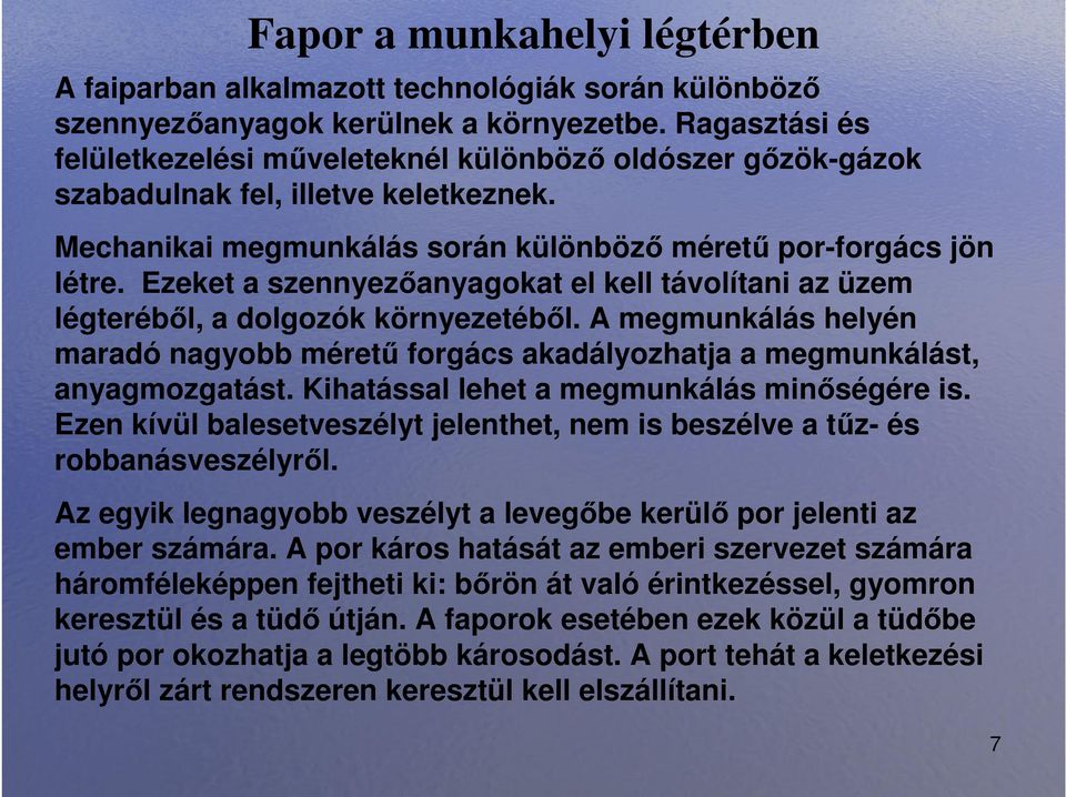 Ezeket a szennyezıanyagokat el kell távolítani az üzem légterébıl, a dolgozók környezetébıl. A megmunkálás helyén maradó nagyobb mérető forgács akadályozhatja a megmunkálást, anyagmozgatást.