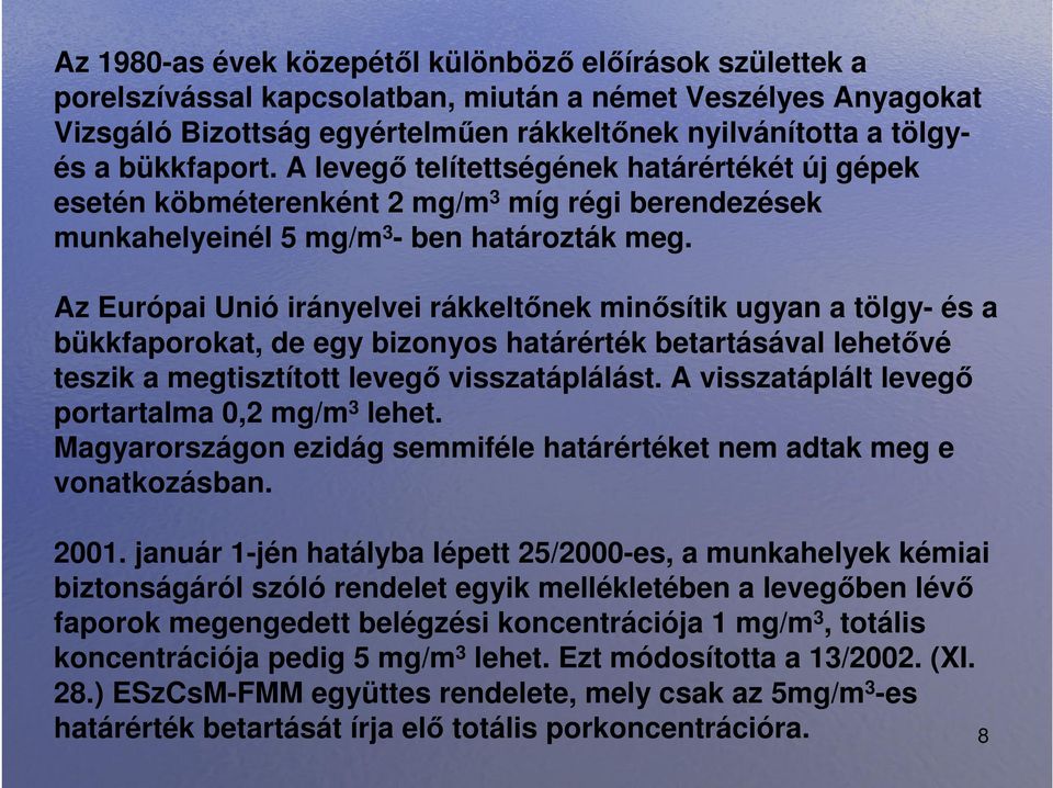 Az Európai Unió irányelvei rákkeltınek minısítik ugyan a tölgy- és a bükkfaporokat, de egy bizonyos határérték betartásával lehetıvé teszik a megtisztított levegı visszatáplálást.