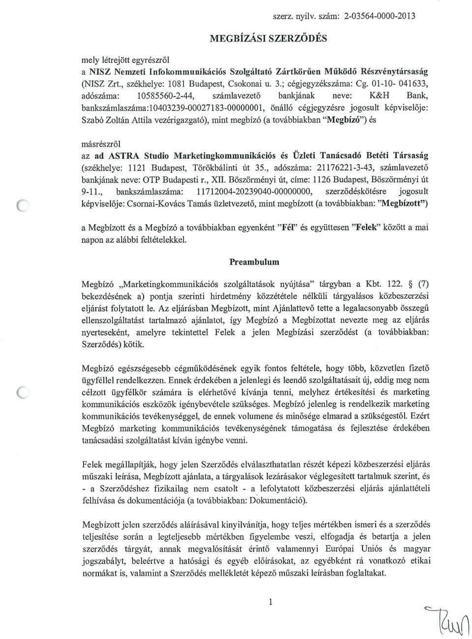 01-10- 041633, adószáma: 10585560-2-44, számlavezető bankjának neve: K&H Bank, bankszámlaszáma:1 0403239-00027183-00000001, önálló cégjegyzésre jogosult képviselője: Szabó Zoltán Attila