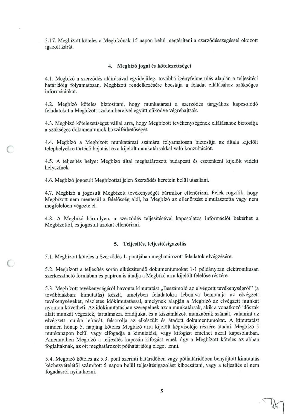 Megbízó köteles biztosítani, hogy munkatársai a szerződés tárgyához kapcsolódó feladatokat a Megbízott szakembereivel együttműködve végrehajtsák. 4.3.