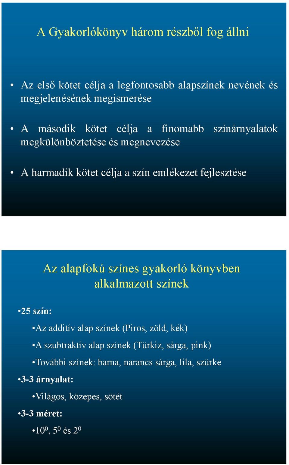 25 szín: Az alapfokú színes gyakorló könyvben alkalmazott színek Az additív alap színek (Piros, zöld, kék) A szubtraktív alap színek