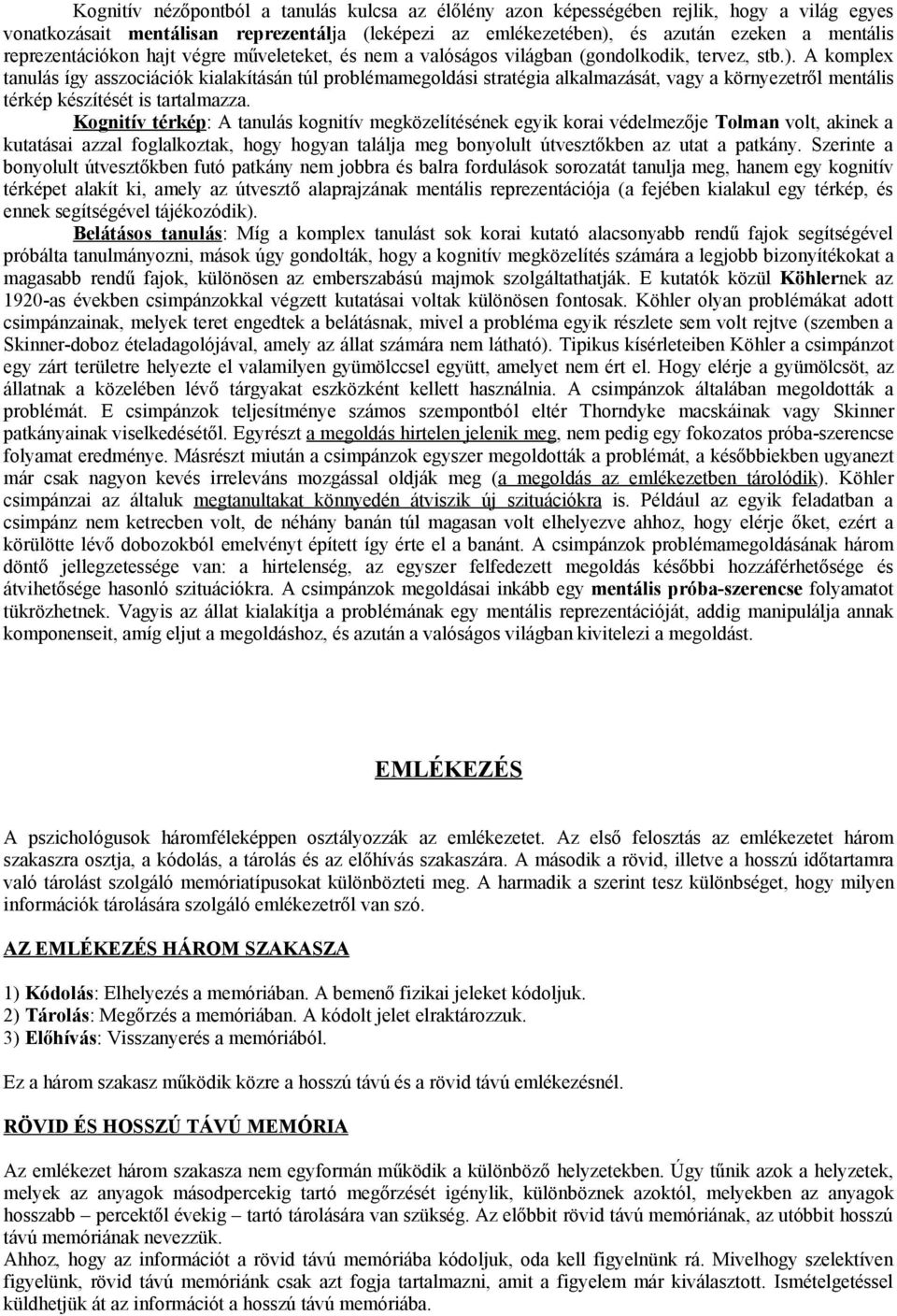 A komplex tanulás így asszociációk kialakításán túl problémamegoldási stratégia alkalmazását, vagy a környezetről mentális térkép készítését is tartalmazza.