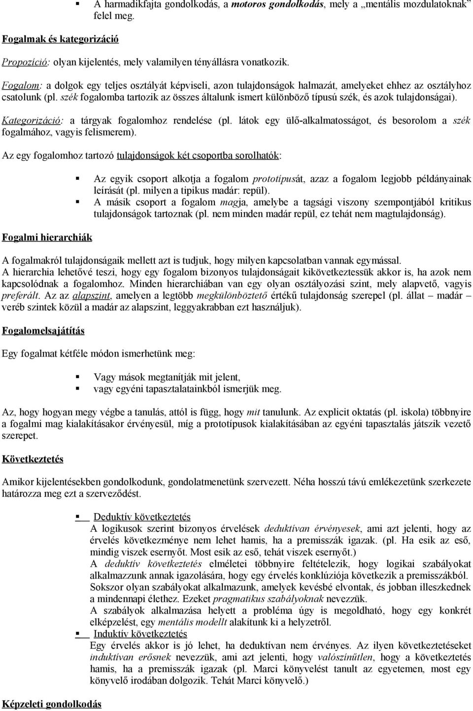 szék fogalomba tartozik az összes általunk ismert különböző típusú szék, és azok tulajdonságai). Kategorizáció: a tárgyak fogalomhoz rendelése (pl.