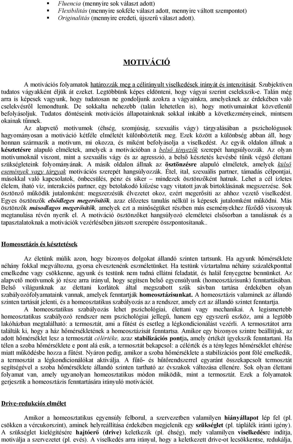 Legtöbbünk képes eldönteni, hogy vágyai szerint cselekszik-e. Talán még arra is képesek vagyunk, hogy tudatosan ne gondoljunk azokra a vágyainkra, amelyeknek az érdekében való cselekvésről lemondtunk.