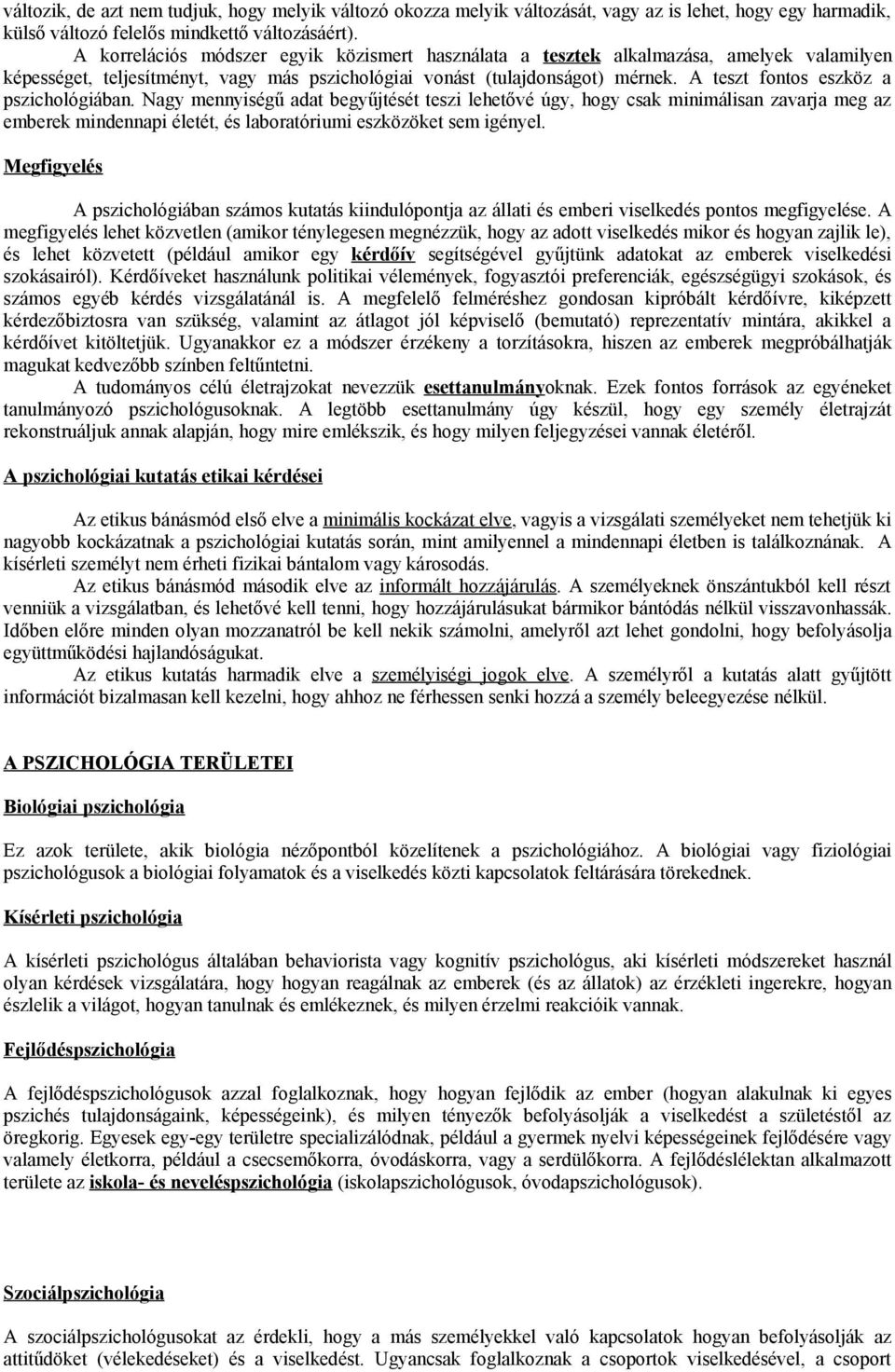 A teszt fontos eszköz a pszichológiában. Nagy mennyiségű adat begyűjtését teszi lehetővé úgy, hogy csak minimálisan zavarja meg az emberek mindennapi életét, és laboratóriumi eszközöket sem igényel.