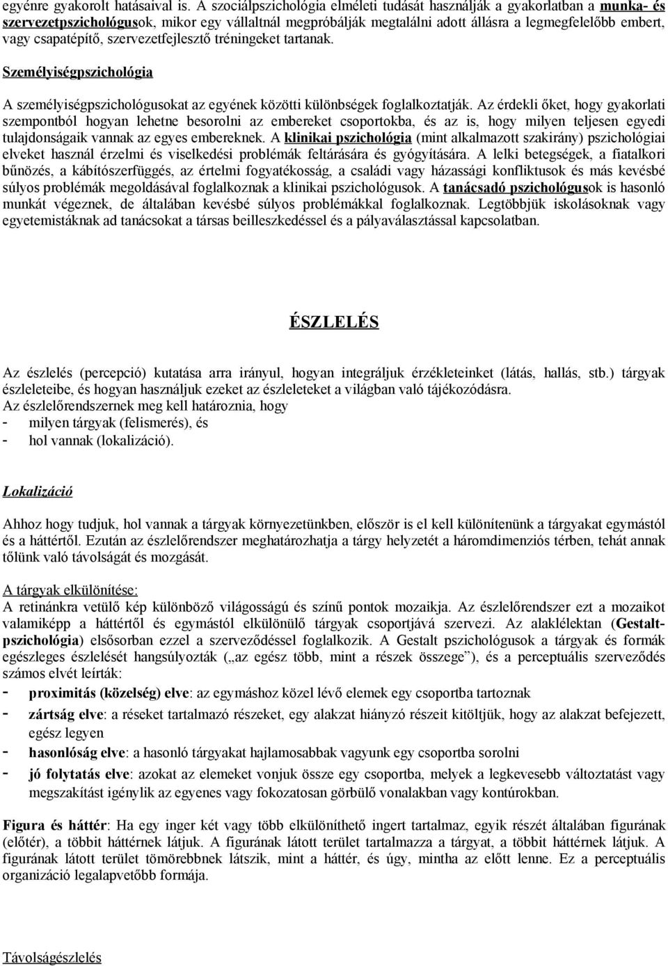 csapatépítő, szervezetfejlesztő tréningeket tartanak. Személyiségpszichológia A személyiségpszichológusokat az egyének közötti különbségek foglalkoztatják.