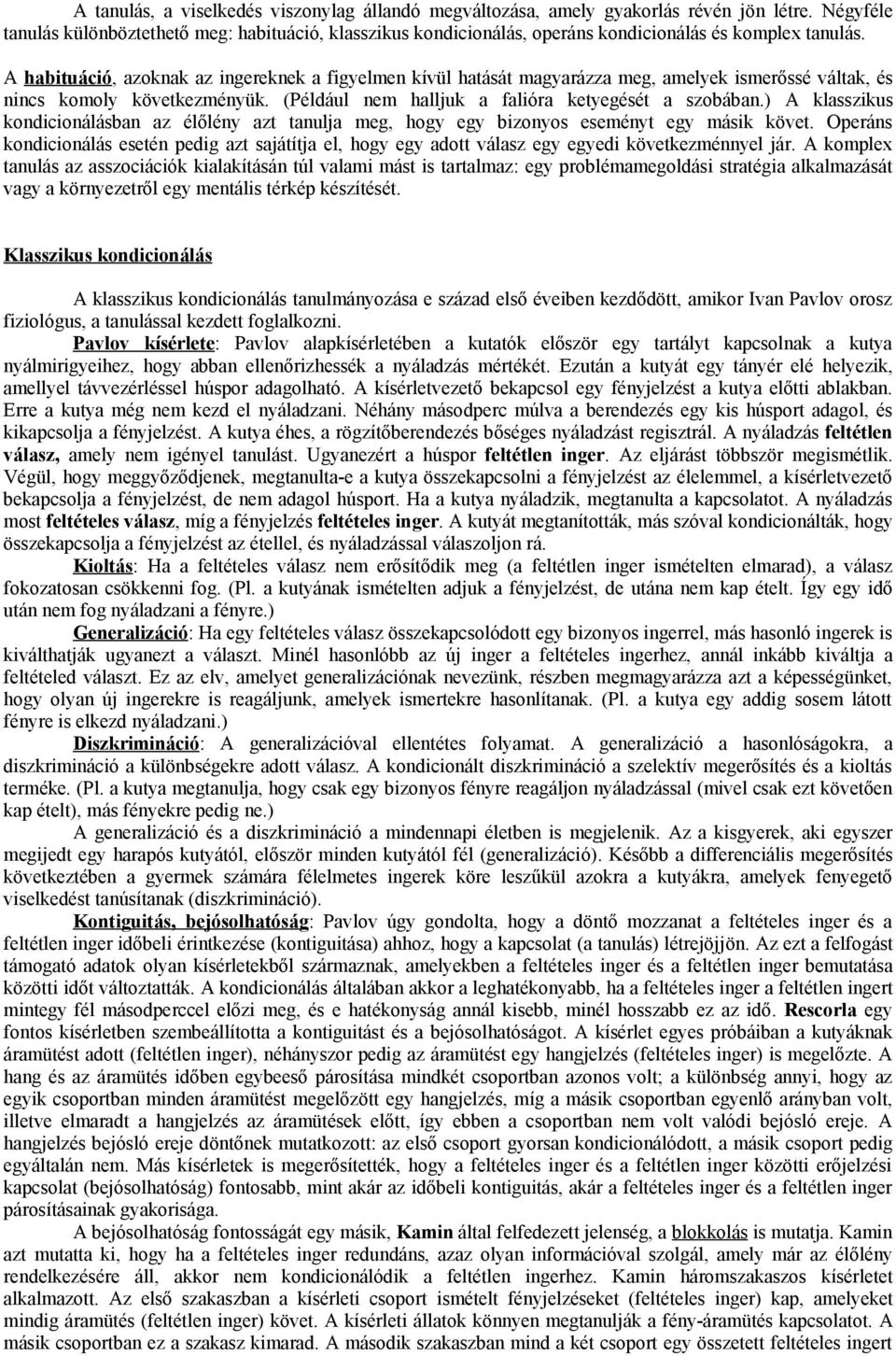 A habituáció, azoknak az ingereknek a figyelmen kívül hatását magyarázza meg, amelyek ismerőssé váltak, és nincs komoly következményük. (Például nem halljuk a falióra ketyegését a szobában.