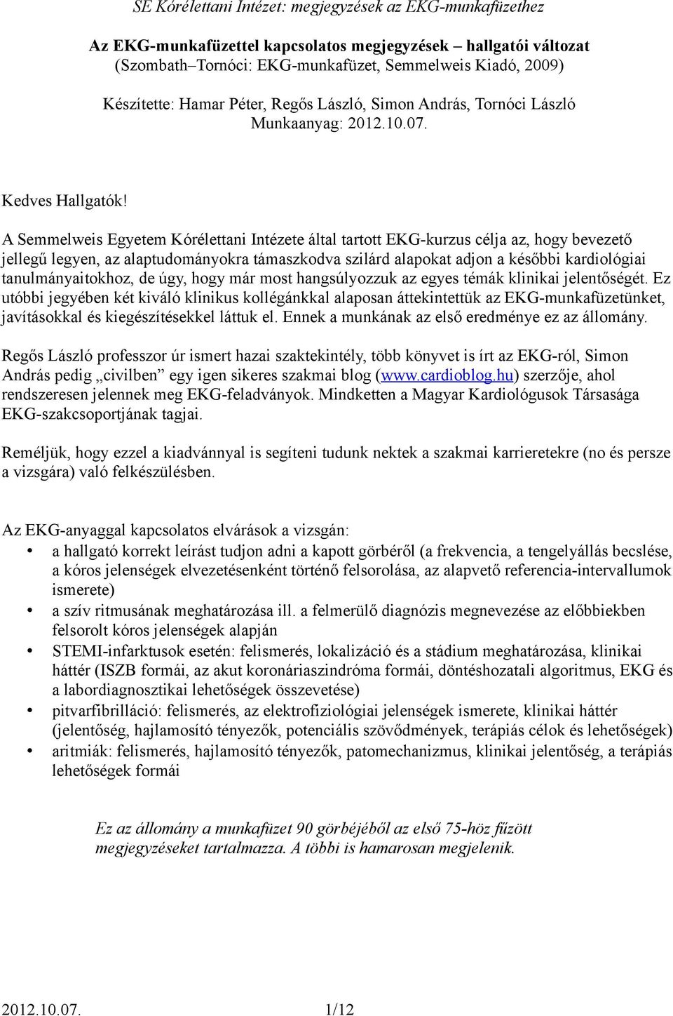 A Semmelweis Egyetem Kórélettani Intézete által tartott EKG-kurzus célja az, hogy bevezető jellegű legyen, az alaptudományokra támaszkodva szilárd alapokat adjon a későbbi kardiológiai