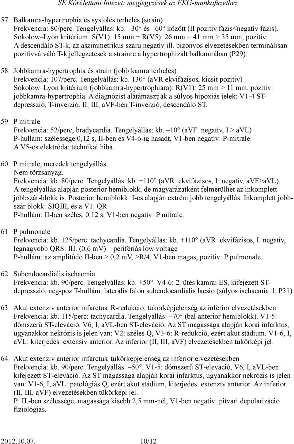 bizonyos elvezetésekben terminálisan pozitívvá váló T-k jellegzetesek a strainre a hypertrophizált balkamrában (P29). 58. Jobbkamra-hypertrophia és strain (jobb kamra terhelés) Frekvencia: 107/perc.