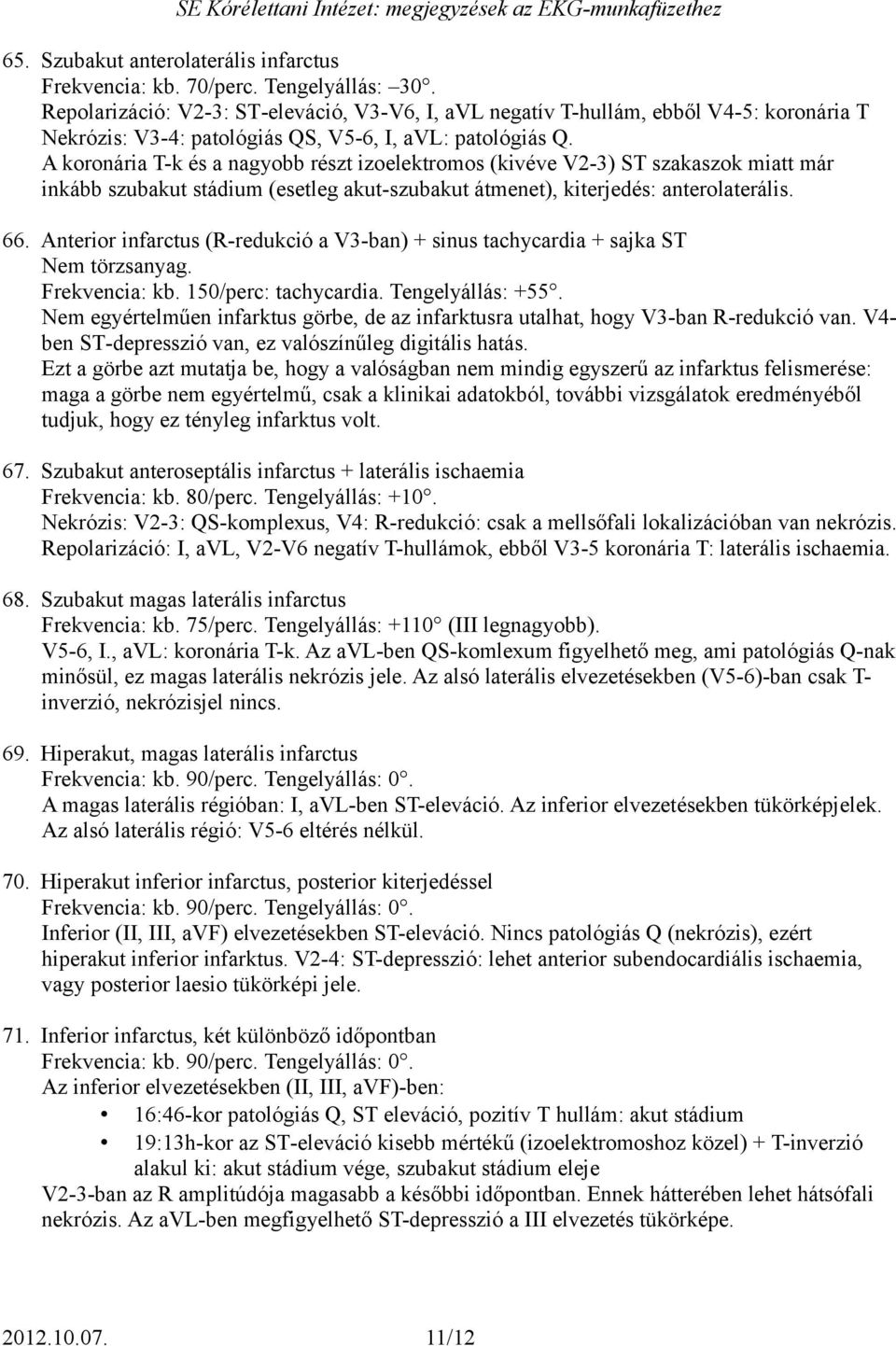 A koronária T-k és a nagyobb részt izoelektromos (kivéve V2-3) ST szakaszok miatt már inkább szubakut stádium (esetleg akut-szubakut átmenet), kiterjedés: anterolaterális. 66.