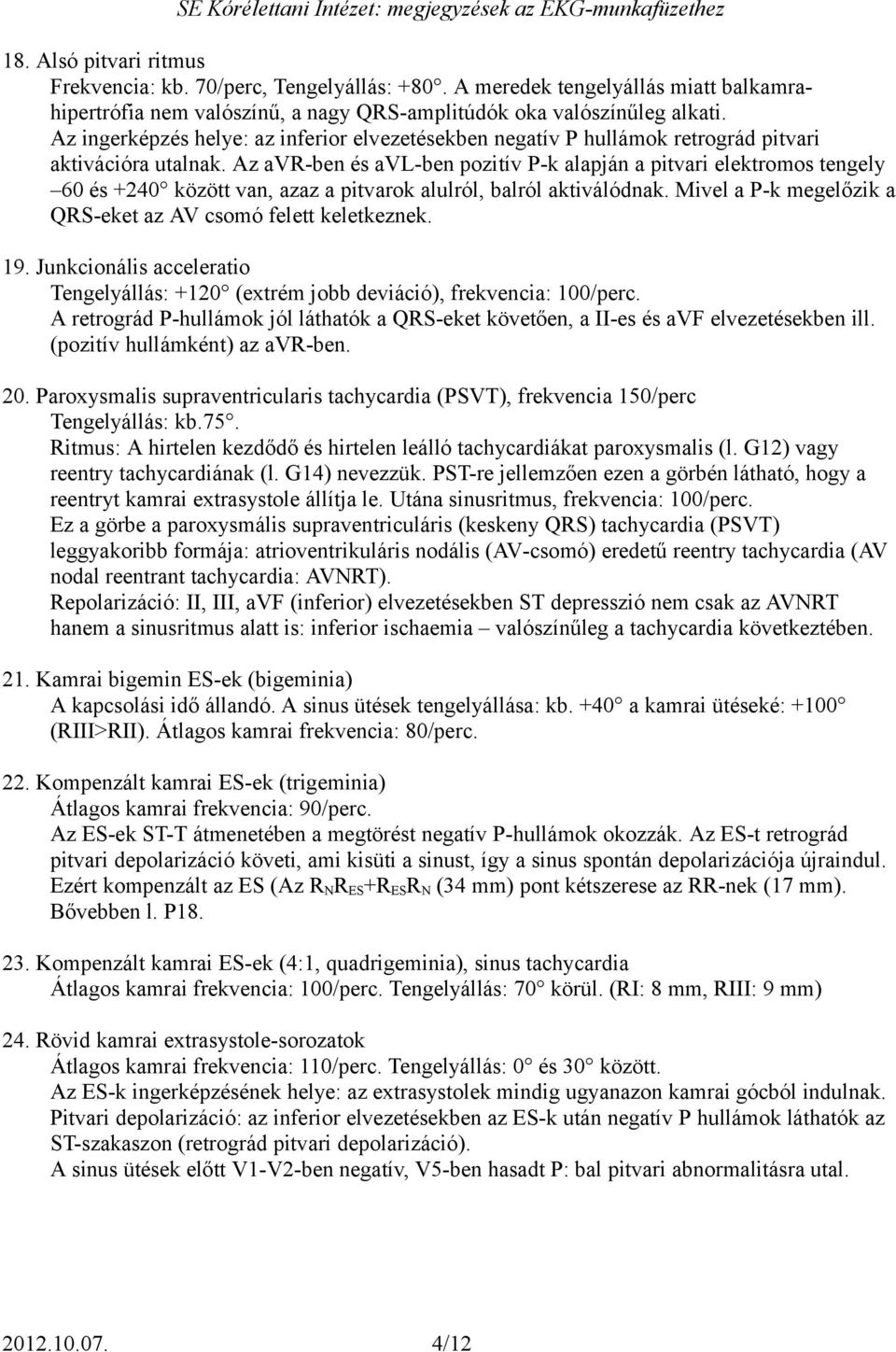 Az avr-ben és avl-ben pozitív P-k alapján a pitvari elektromos tengely 60 és +240 között van, azaz a pitvarok alulról, balról aktiválódnak.