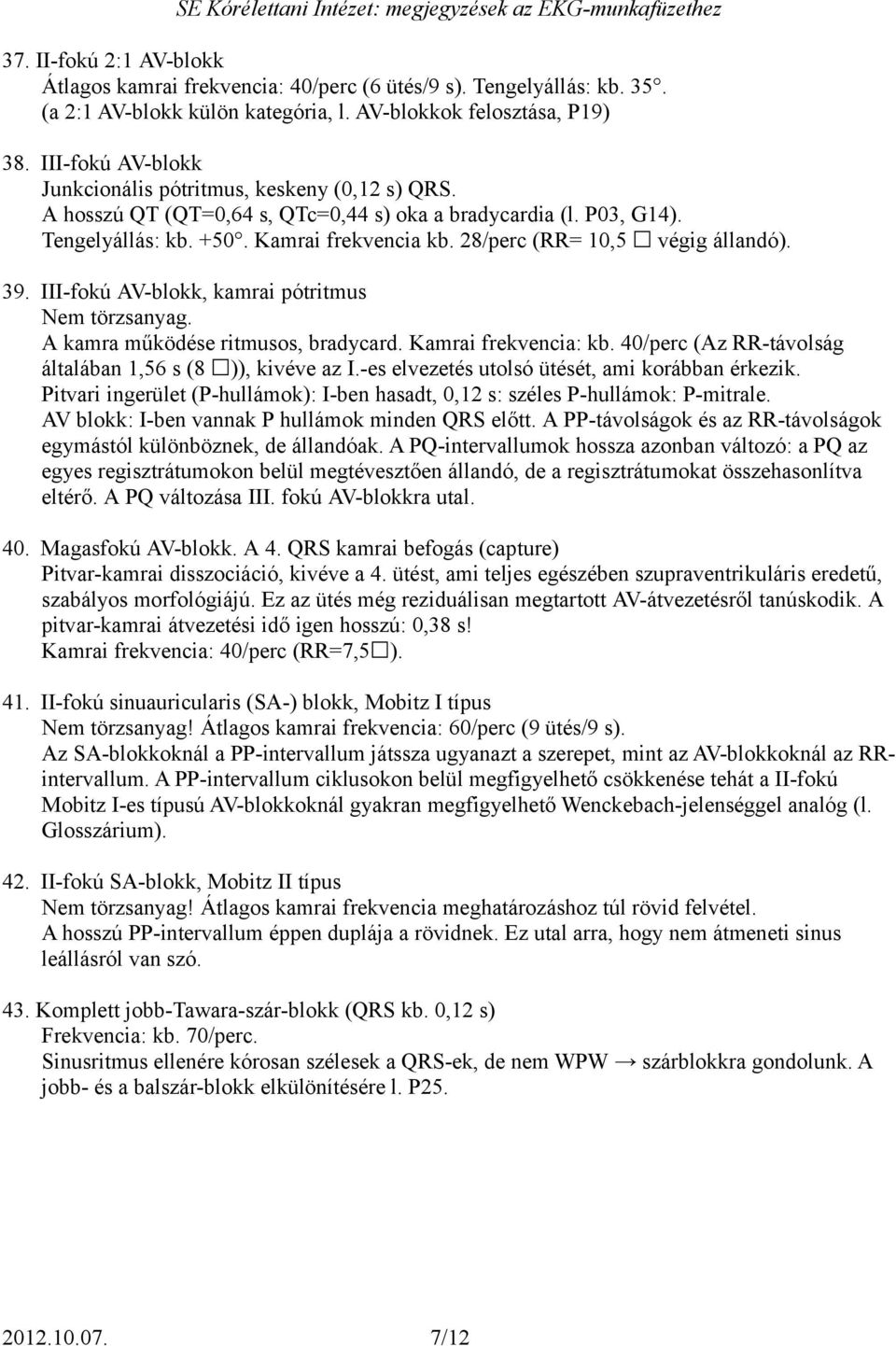 28/perc (RR= 10,5 végig állandó). 39. III-fokú AV-blokk, kamrai pótritmus Nem törzsanyag. A kamra működése ritmusos, bradycard. Kamrai frekvencia: kb.