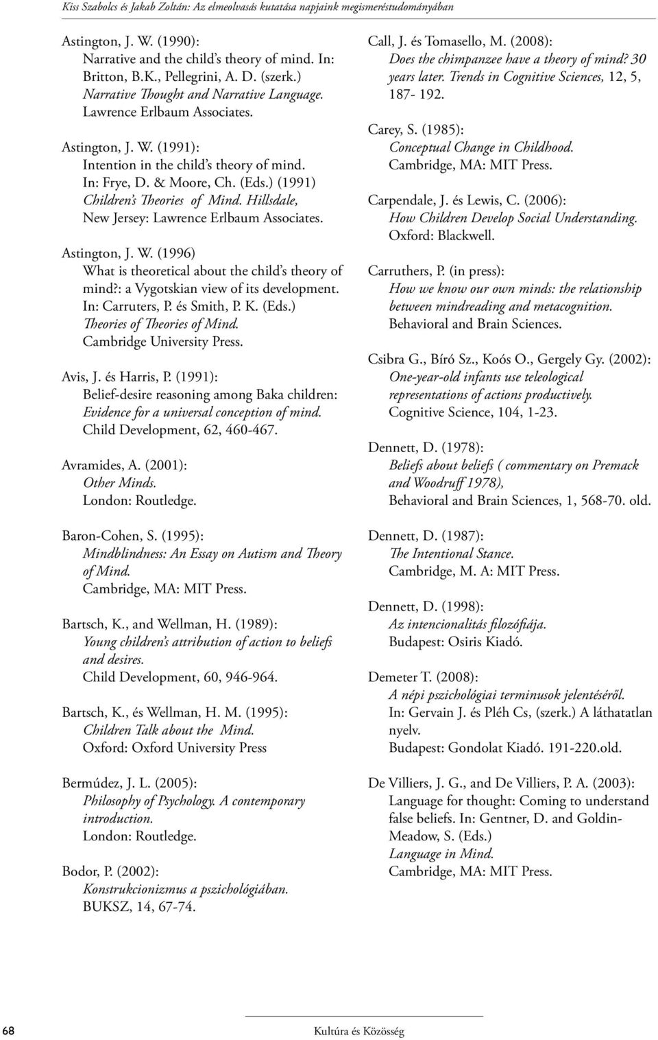 ) (1991) Children s Theories of Mind. Hillsdale, New Jersey: Lawrence Erlbaum Associates. Astington, J. W. (1996) What is theoretical about the child s theory of mind?