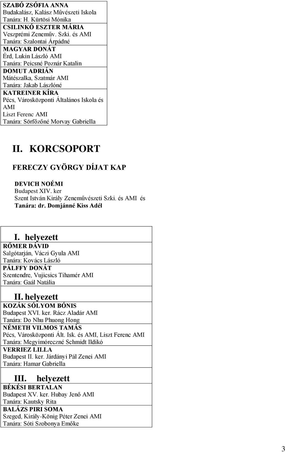 és Liszt Ferenc Tanára: Sörfőzőné Morvay Gabriella II. KORCSOPORT FERECZY GYÖRGY DÍJAT KAP DEVICH NOÉMI Budapest XIV. ker Szent István Király Zeneművészeti Szki. és és Tanára: dr.