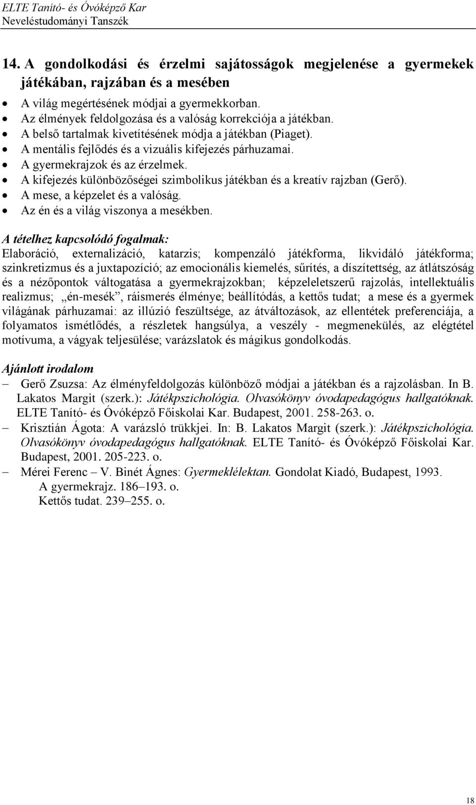 A gyermekrajzok és az érzelmek. A kifejezés különbözőségei szimbolikus játékban és a kreatív rajzban (Gerő). A mese, a képzelet és a valóság. Az én és a világ viszonya a mesékben.