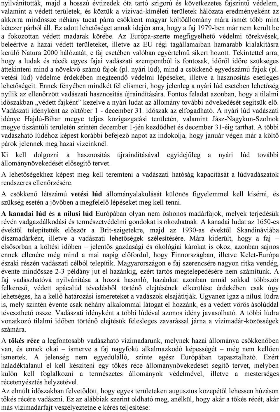 Ez adott lehetőséget annak idején arra, hogy a faj 1979-ben már nem került be a fokozottan védett madarak körébe.