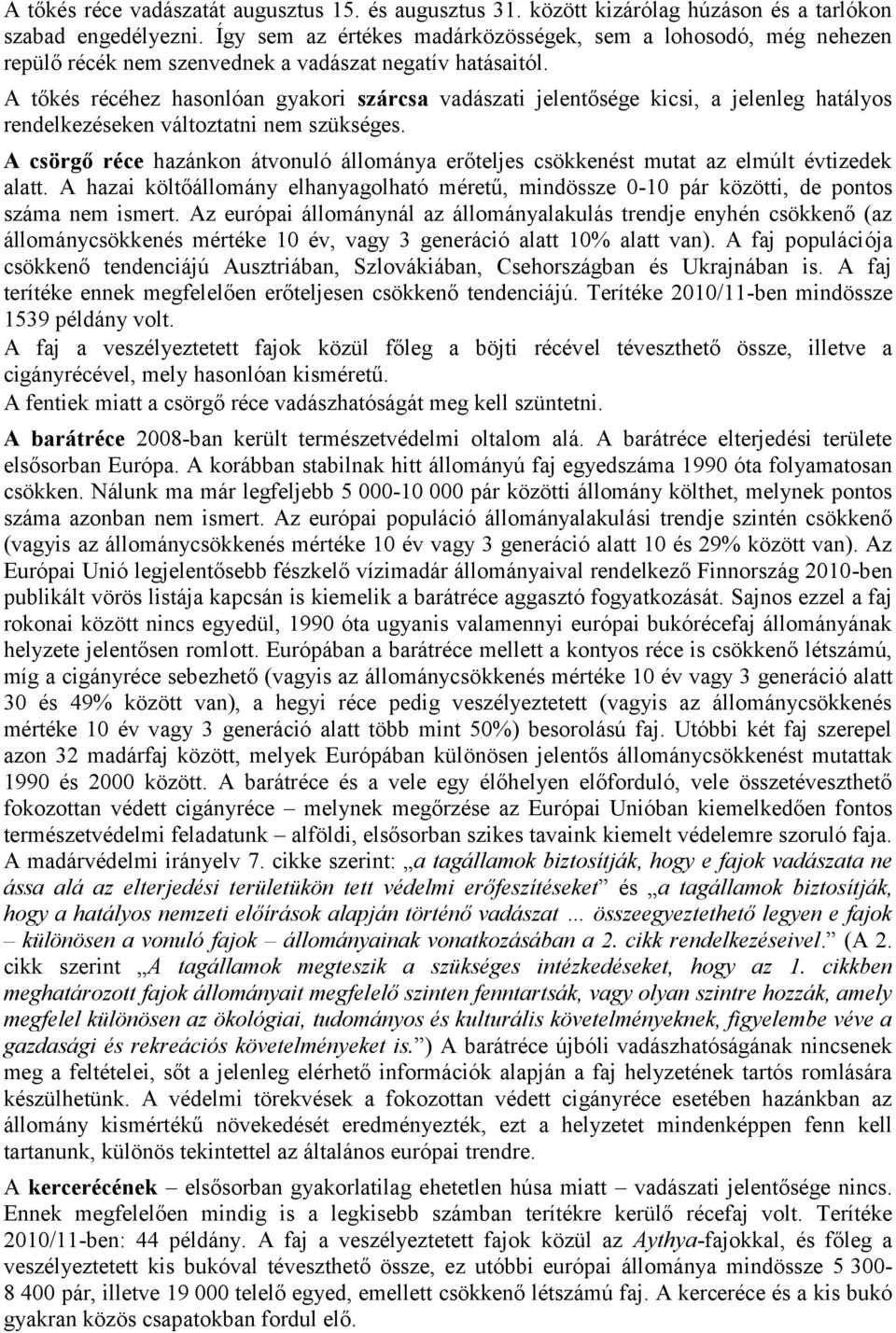 A tőkés récéhez hasonlóan gyakori szárcsa vadászati jelentősége kicsi, a jelenleg hatályos rendelkezéseken változtatni nem szükséges.