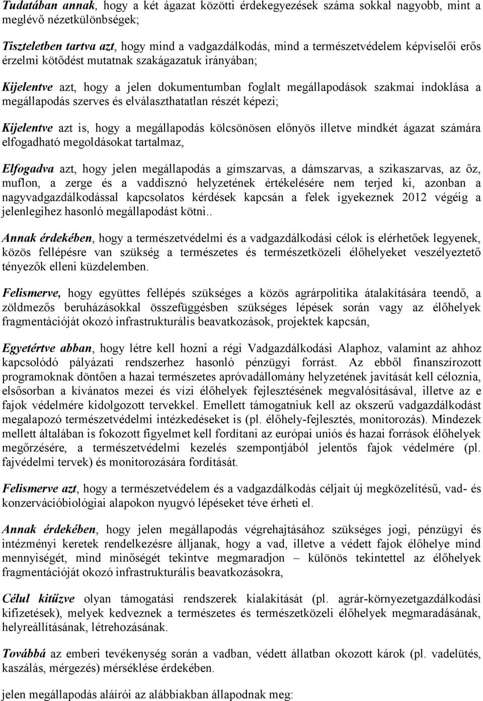 részét képezi; Kijelentve azt is, hogy a megállapodás kölcsönösen előnyös illetve mindkét ágazat számára elfogadható megoldásokat tartalmaz, Elfogadva azt, hogy jelen megállapodás a gímszarvas, a