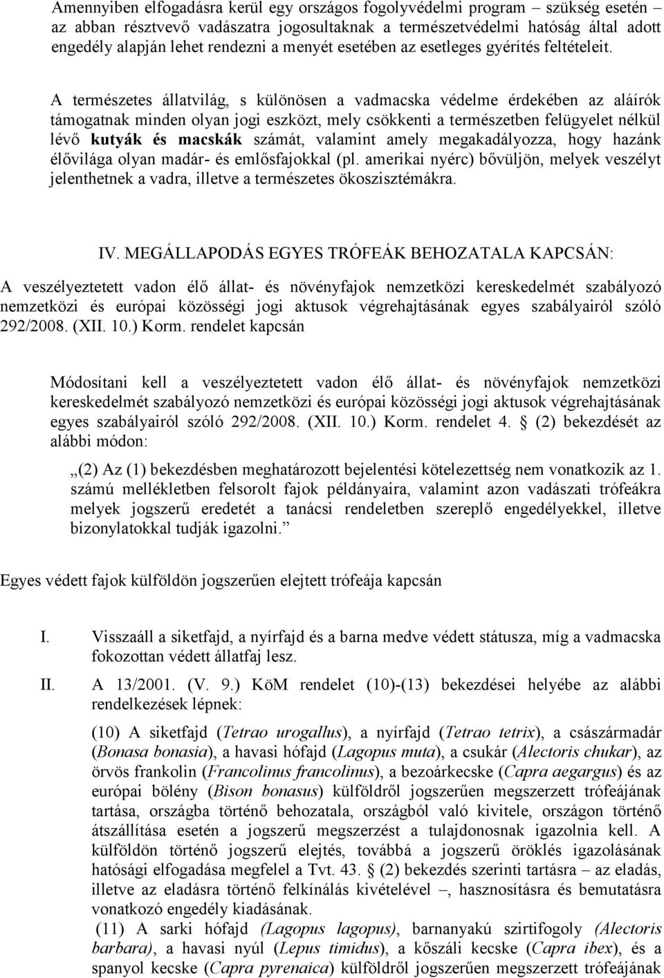 A természetes állatvilág, s különösen a vadmacska védelme érdekében az aláírók támogatnak minden olyan jogi eszközt, mely csökkenti a természetben felügyelet nélkül lévő kutyák és macskák számát,